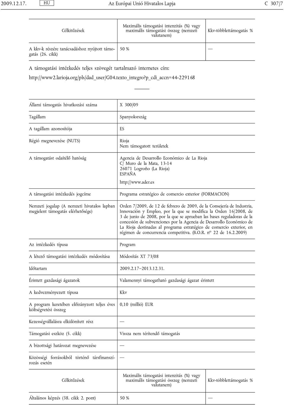 nyújtott támogatás (26. cikk) 50 % A támogatási intézkedés teljes szövegét tartalmazó internetes cím: http://www2.larioja.org/pls/dad_user/g04.texto_integro?