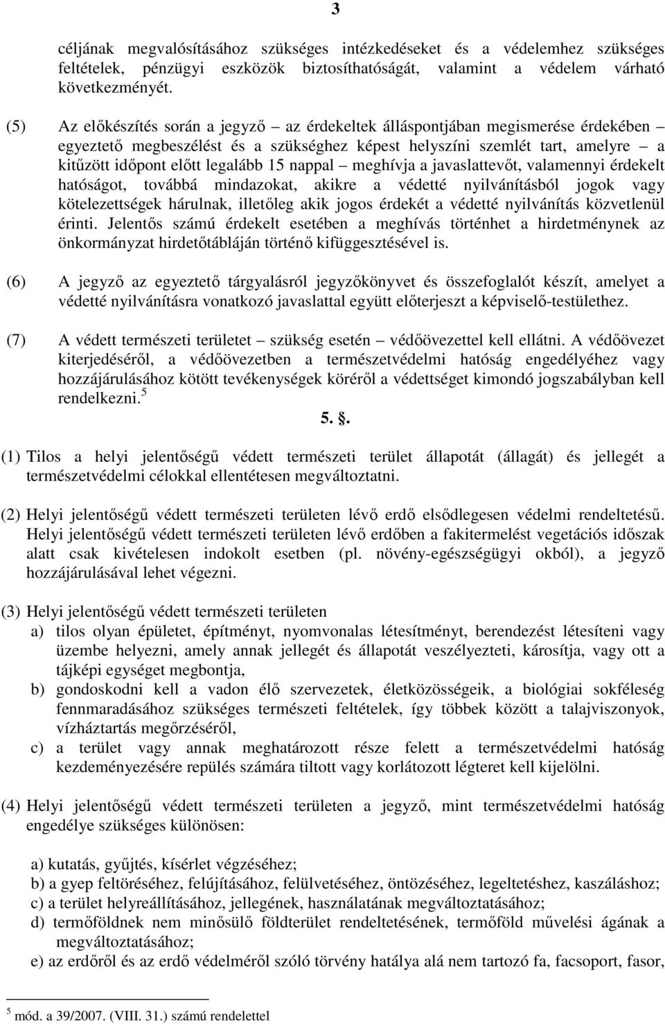 nappal meghívja a javaslattevőt, valamennyi érdekelt hatóságot, továbbá mindazokat, akikre a védetté nyilvánításból jogok vagy kötelezettségek hárulnak, illetőleg akik jogos érdekét a védetté