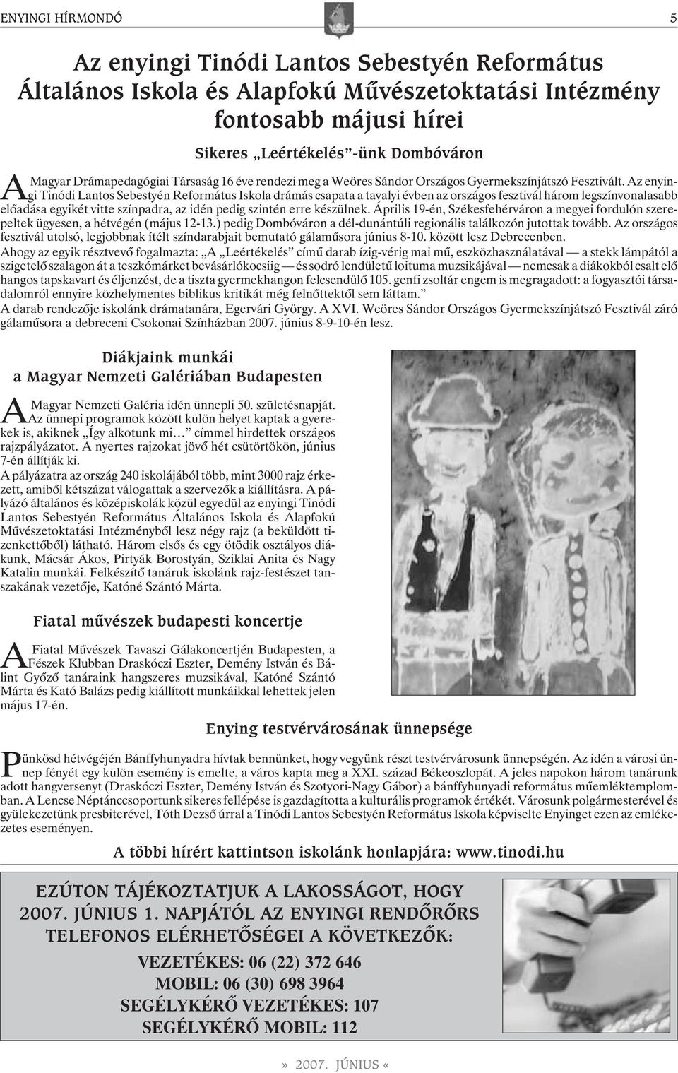 Az enyingi Tinódi Lantos Sebestyén Református Iskola drámás csapata a tavalyi évben az országos fesztivál három legszínvonalasabb elõadása egyikét vitte színpadra, az idén pedig szintén erre