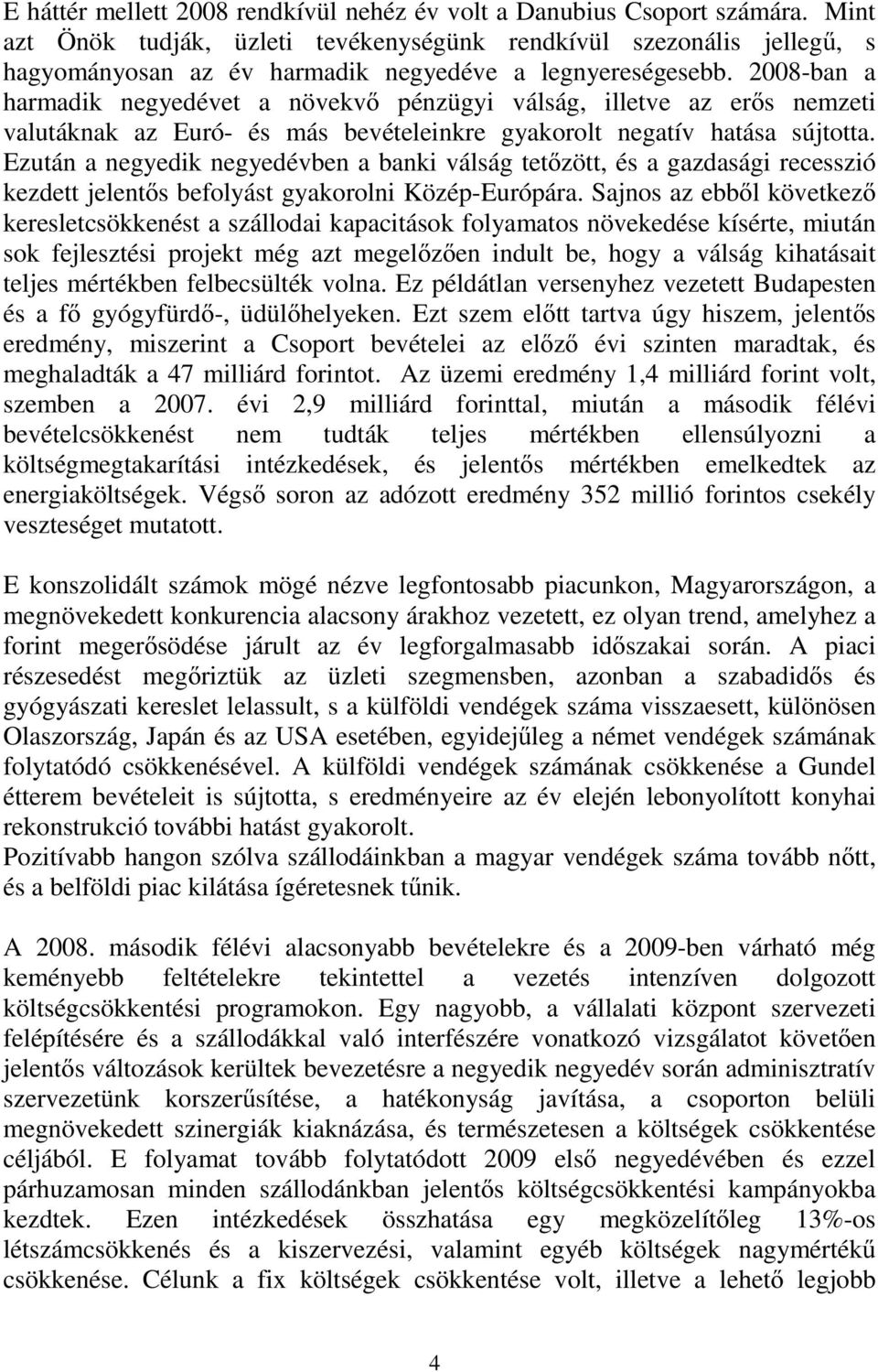 2008-ban a harmadik negyedévet a növekvő pénzügyi válság, illetve az erős nemzeti valutáknak az Euró- és más bevételeinkre gyakorolt negatív hatása sújtotta.