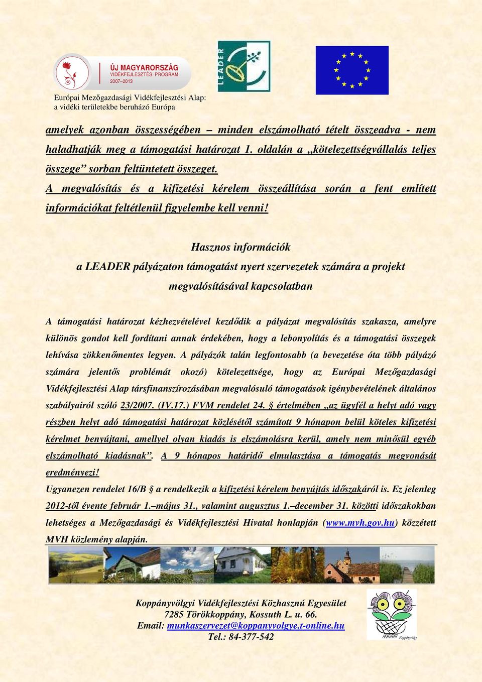 Hasznos információk a LEADER pályázaton támogatást nyert szervezetek számára a projekt megvalósításával kapcsolatban A támogatási határozat kézhezvételével kezdődik a pályázat megvalósítás szakasza,