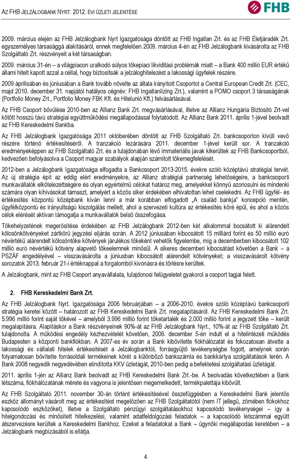 március 4-én az FHB Jelzálogbank kivásárolta az FHB Szolgáltató Zrt. részvényeit a két társaságban. 2009.