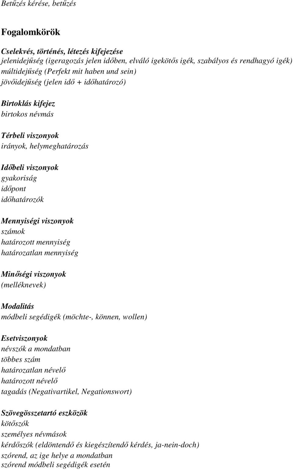 számok határozott mennyiség határozatlan mennyiség Minőségi viszonyok (melléknevek) Modalitás módbeli segédigék (möchte-, können, wollen) Esetviszonyok névszók a mondatban többes szám határozatlan