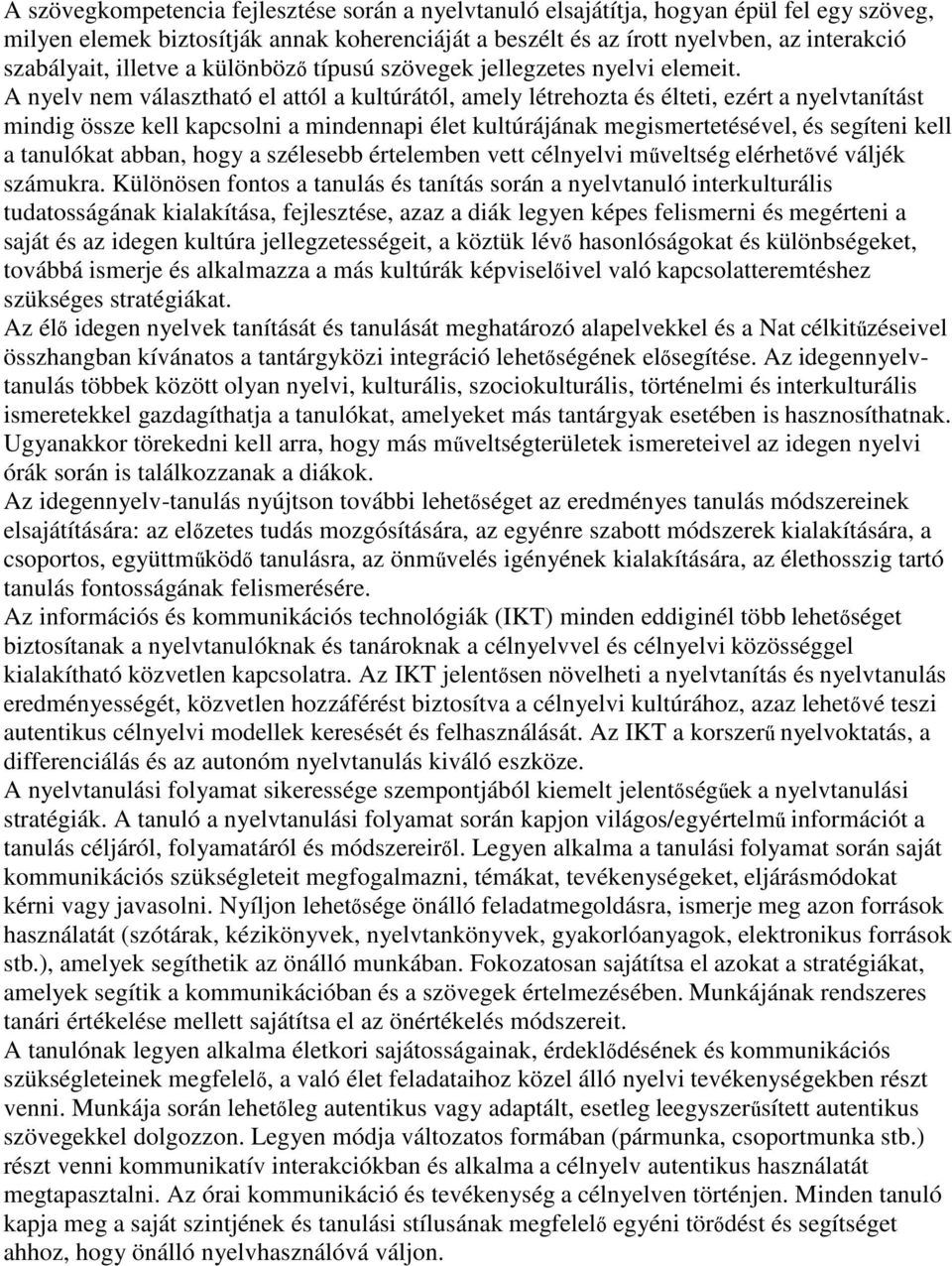 A nyelv nem választható el attól a kultúrától, amely létrehozta és élteti, ezért a nyelvtanítást mindig össze kell kapcsolni a mindennapi élet kultúrájának megismertetésével, és segíteni kell a