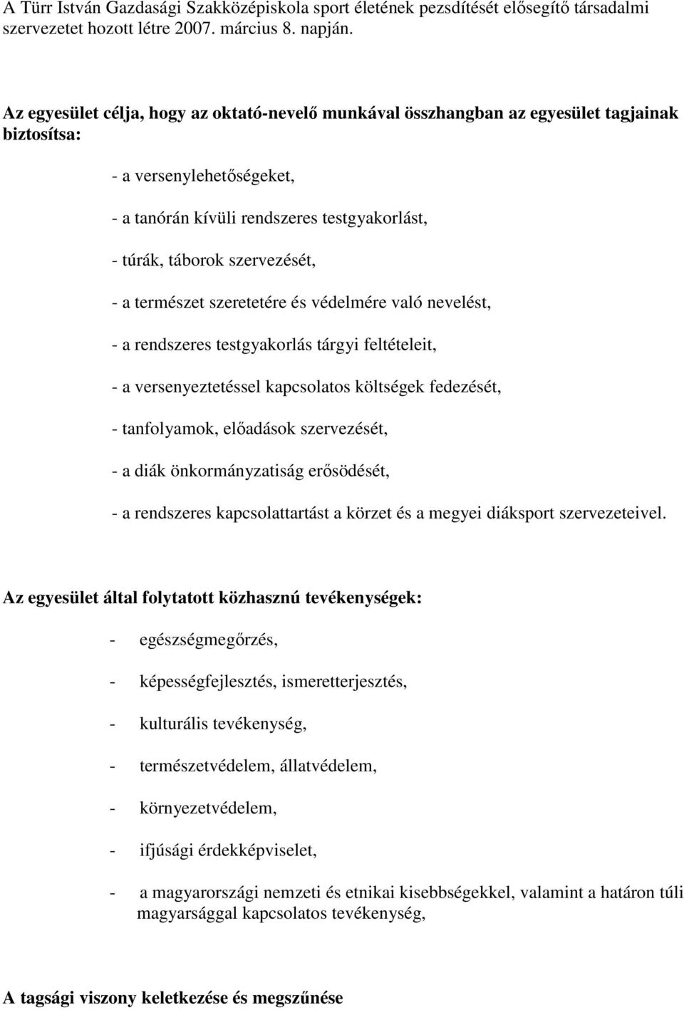 - a természet szeretetére és védelmére való nevelést, - a rendszeres testgyakorlás tárgyi feltételeit, - a versenyeztetéssel kapcsolatos költségek fedezését, - tanfolyamok, elıadások szervezését, - a