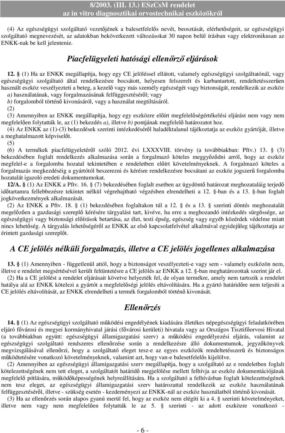 (1) Ha az ENKK megállapítja, hogy egy CE jelöléssel ellátott, valamely egészségügyi szolgáltatónál, vagy egészségügyi szolgáltató által rendelkezésre bocsátott, helyesen felszerelt és karbantartott,