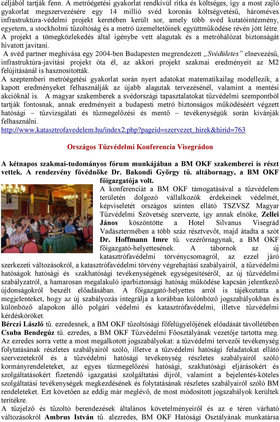 sor, amely több svéd kutatóintézmény, egyetem, a stockholmi tűzoltóság és a metró üzemeltetőinek együttműködése révén jött létre.