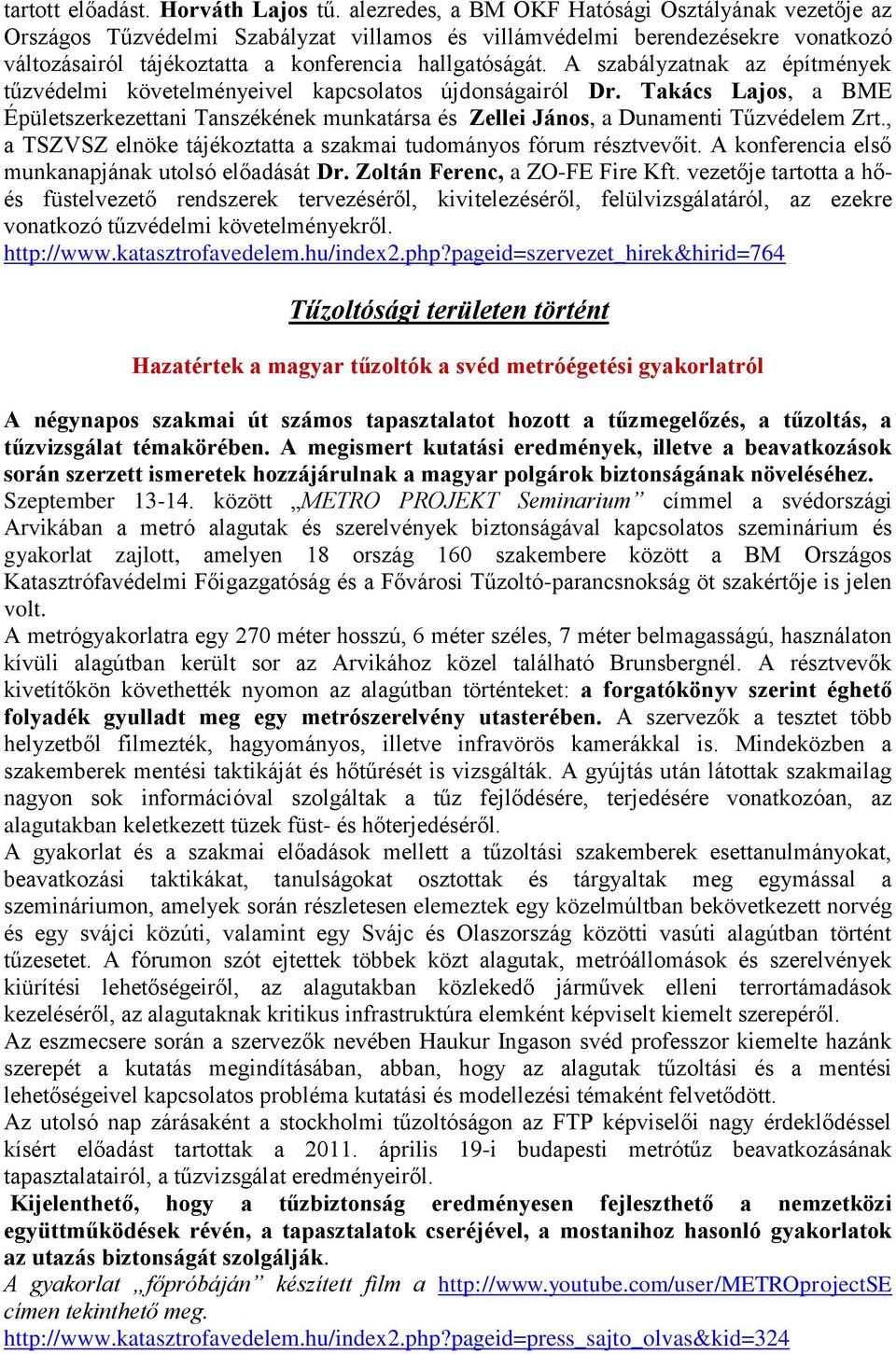 A szabályzatnak az építmények tűzvédelmi követelményeivel kapcsolatos újdonságairól Dr. Takács Lajos, a BME Épületszerkezettani Tanszékének munkatársa és Zellei János, a Dunamenti Tűzvédelem Zrt.