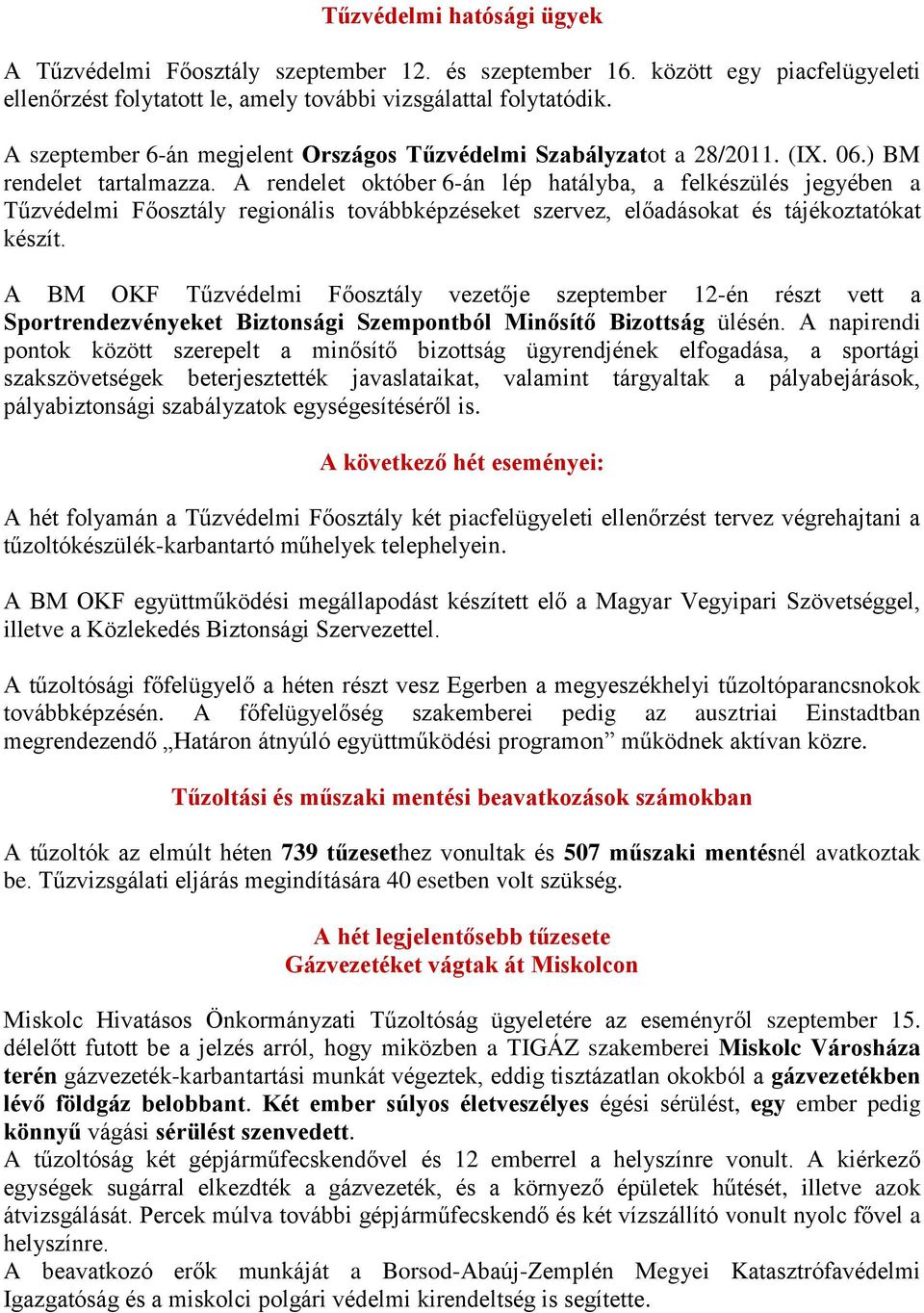 A rendelet október 6-án lép hatályba, a felkészülés jegyében a Tűzvédelmi Főosztály regionális továbbképzéseket szervez, előadásokat és tájékoztatókat készít.