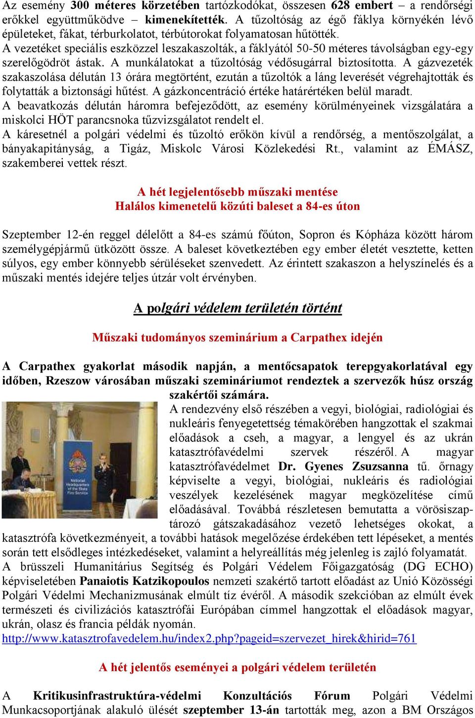 A vezetéket speciális eszközzel leszakaszolták, a fáklyától 50-50 méteres távolságban egy-egy szerelőgödröt ástak. A munkálatokat a tűzoltóság védősugárral biztosította.