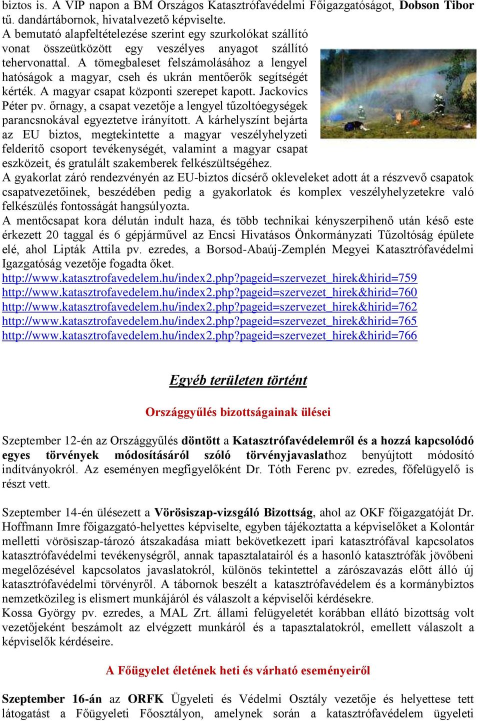 A tömegbaleset felszámolásához a lengyel hatóságok a magyar, cseh és ukrán mentőerők segítségét kérték. A magyar csapat központi szerepet kapott. Jackovics Péter pv.