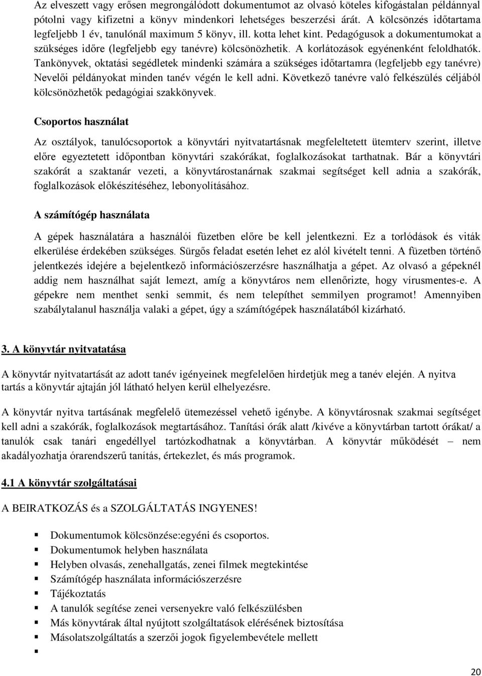 A korlátozások egyénenként feloldhatók. Tankönyvek, oktatási segédletek mindenki számára a szükséges időtartamra (legfeljebb egy tanévre) Nevelői példányokat minden tanév végén le kell adni.