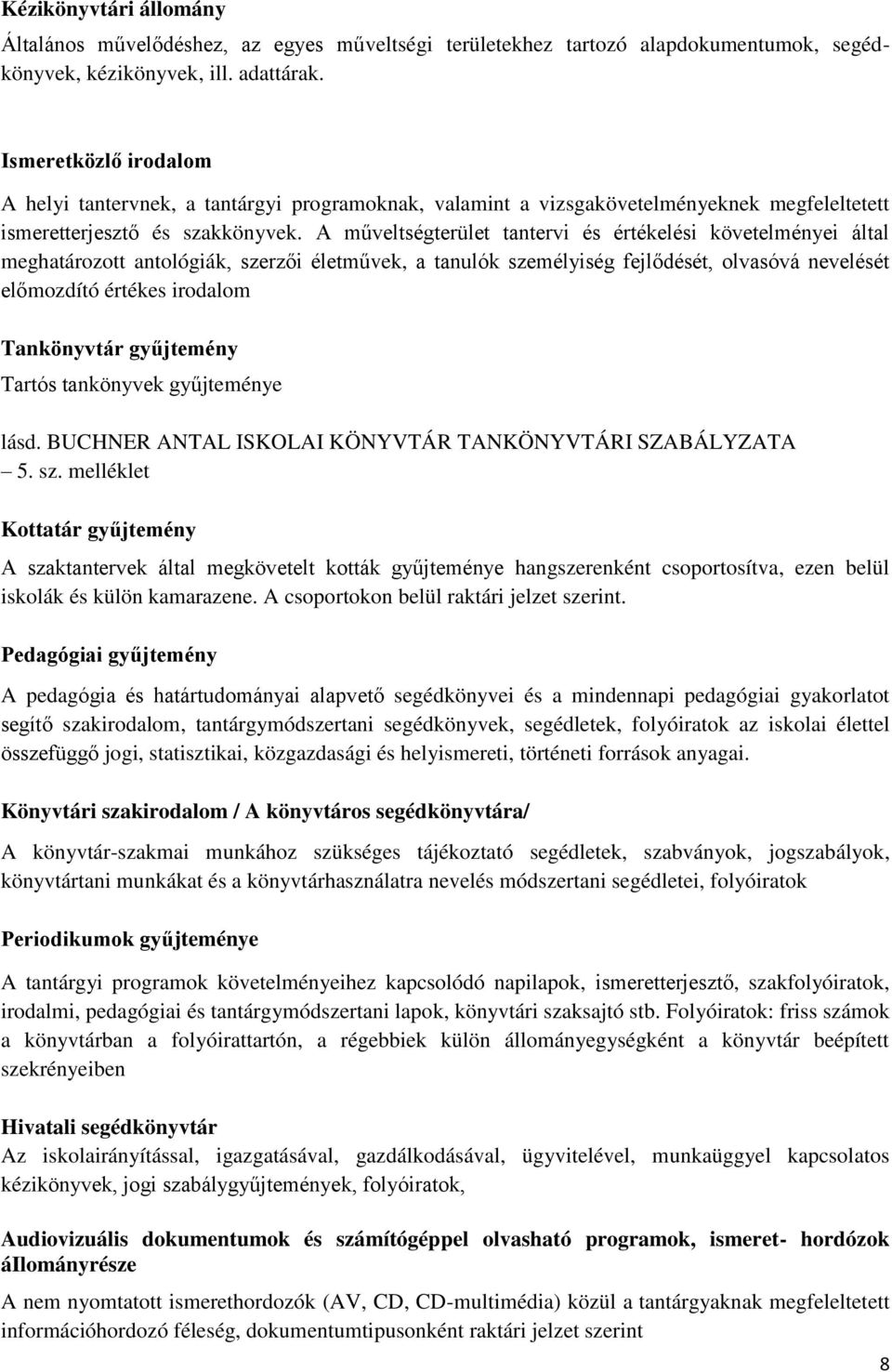 A műveltségterület tantervi és értékelési követelményei által meghatározott antológiák, szerzői életművek, a tanulók személyiség fejlődését, olvasóvá nevelését előmozdító értékes irodalom Tankönyvtár