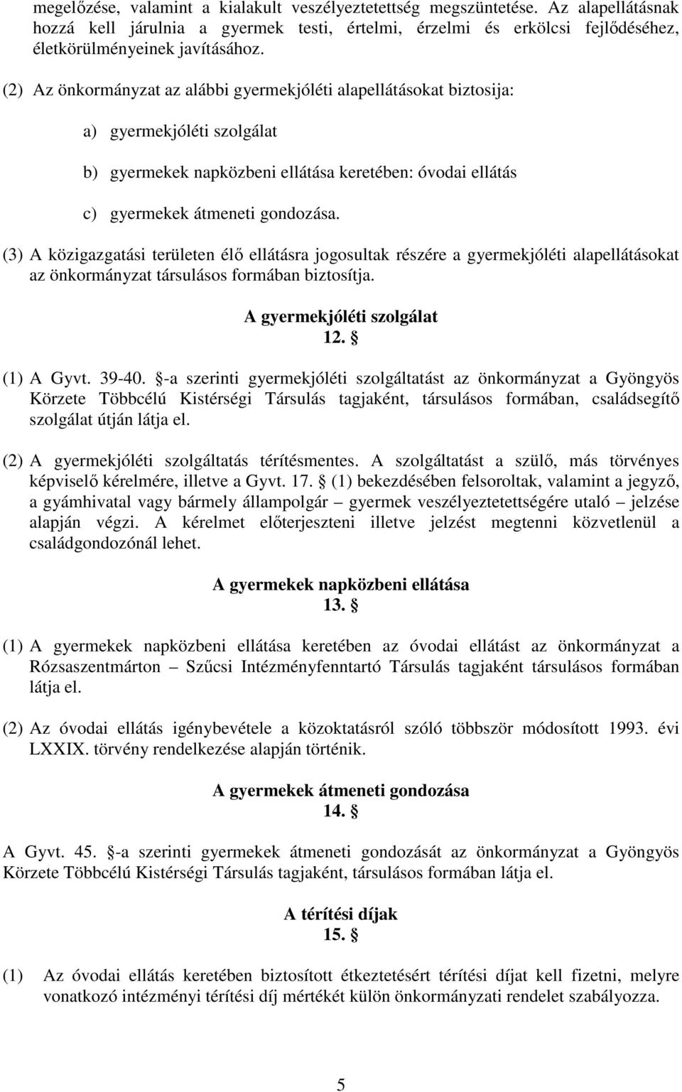 (3) A közigazgatási területen élı ellátásra jogosultak részére a gyermekjóléti alapellátásokat az önkormányzat társulásos formában biztosítja. A gyermekjóléti szolgálat 12. (1) A Gyvt. 39-40.