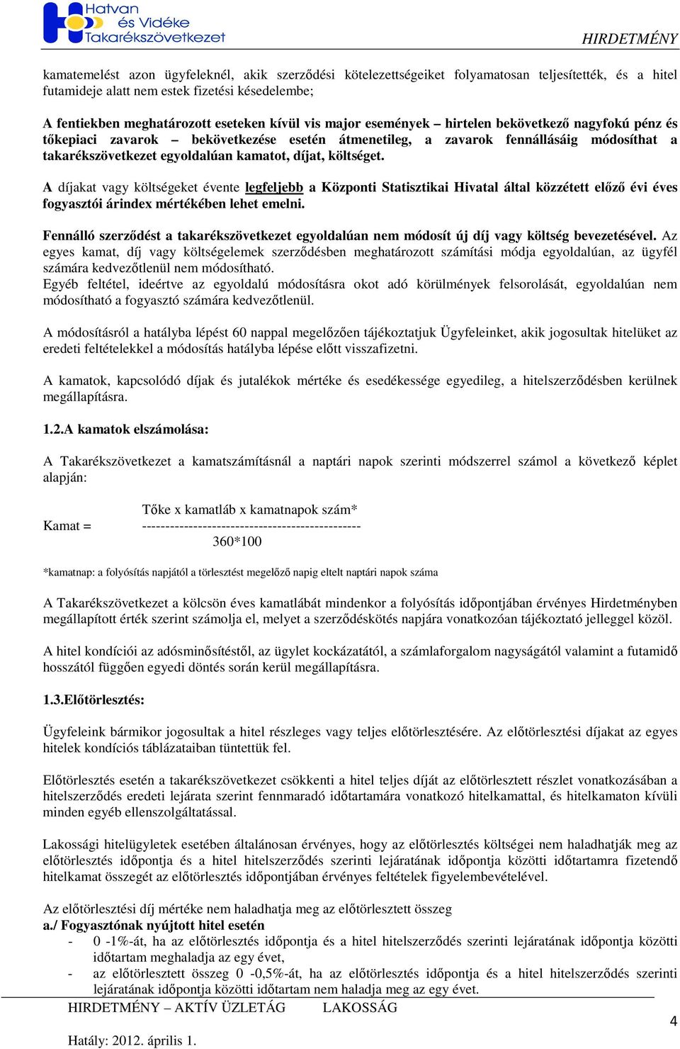 A díjakat vagy költségeket évente legfeljebb a Központi Statisztikai Hivatal által közzétett elızı évi éves fogyasztói árindex mértékében lehet emelni.