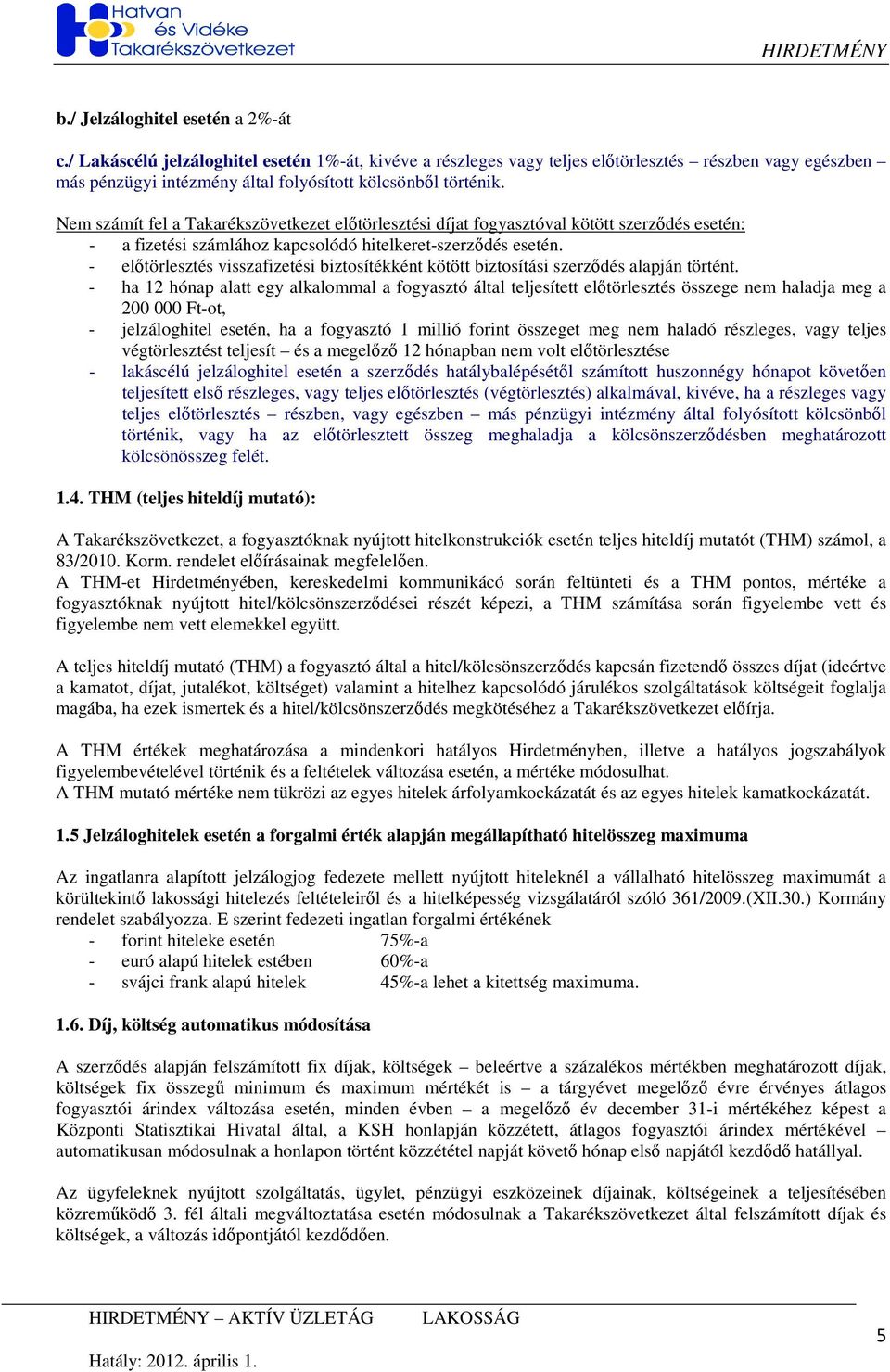 Nem számít fel a Takarékszövetkezet elıtörlesztési díjat fogyasztóval kötött szerzıdés esetén: - a fizetési számlához kapcsolódó hitelkeret-szerzıdés esetén.