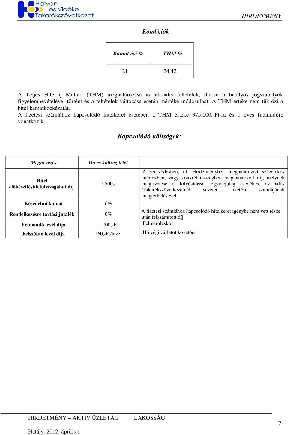 Kapcsolódó költségek: Megnevezés Díj és költség tétel Hitel elıkészítési/felülvizsgálati díj 2.500,- A szerzıdésben, ill.