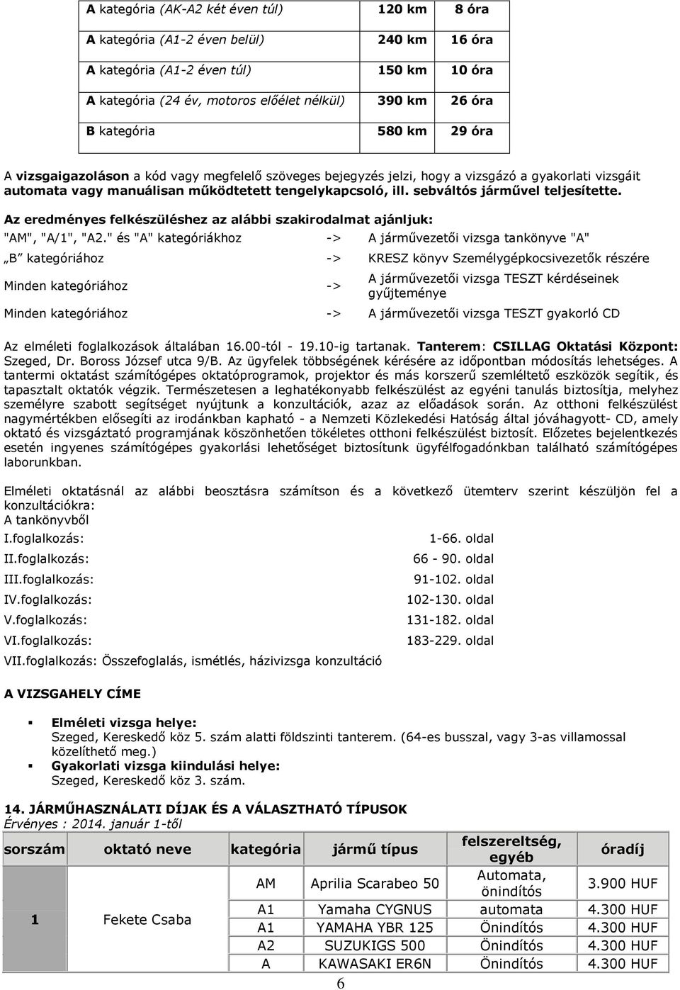 sebváltós járművel teljesítette. Az eredményes felkészüléshez az alábbi szakirodalmat ajánljuk: "AM", "A/1", "A2.