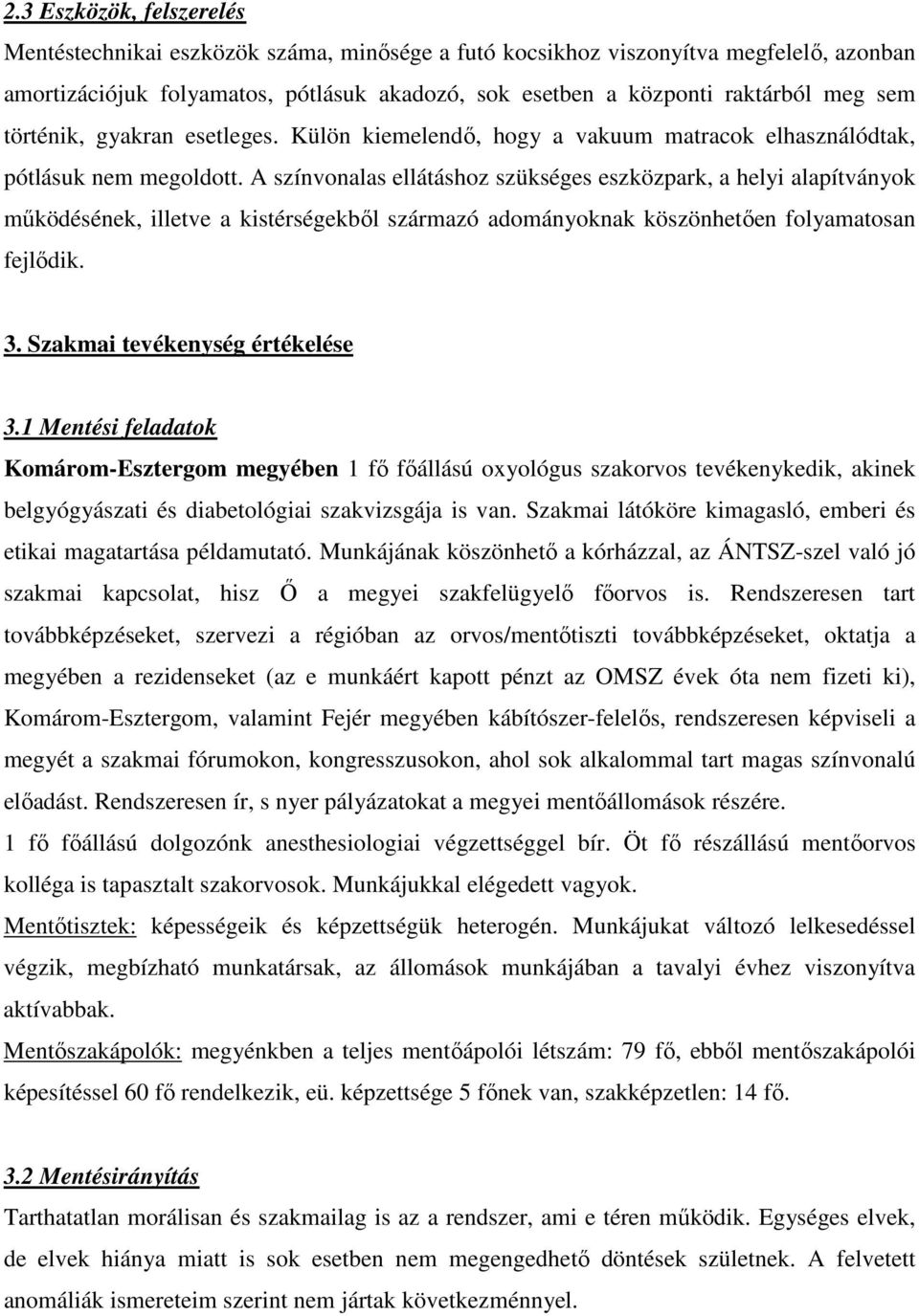 A színvonalas ellátáshoz szükséges eszközpark, a helyi alapítványok mőködésének, illetve a kistérségekbıl származó adományoknak köszönhetıen folyamatosan fejlıdik. 3. Szakmai tevékenység értékelése 3.