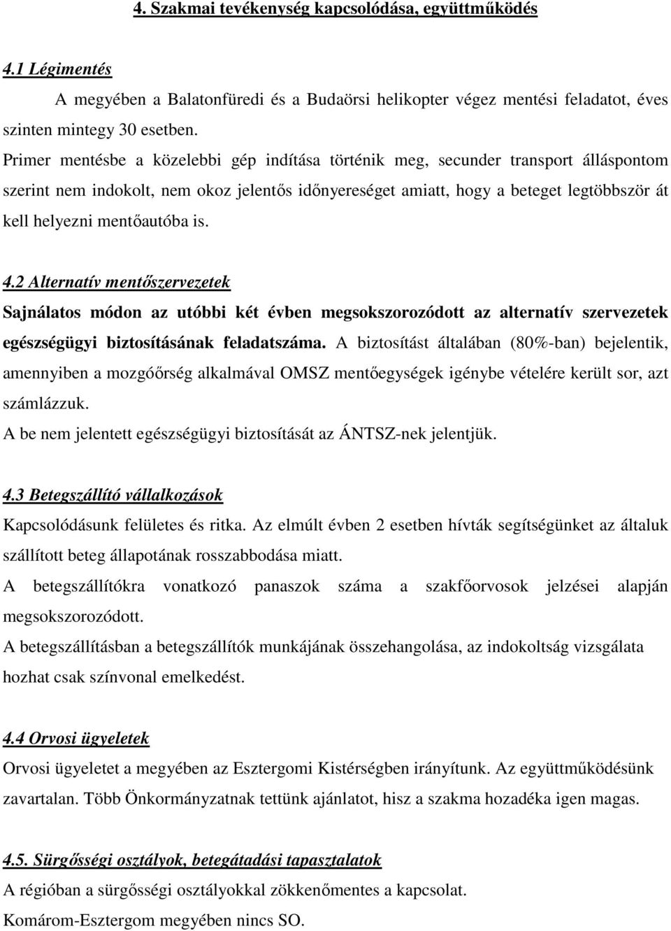 mentıautóba is. 4.2 Alternatív mentıszervezetek Sajnálatos módon az utóbbi két évben megsokszorozódott az alternatív szervezetek egészségügyi biztosításának feladatszáma.