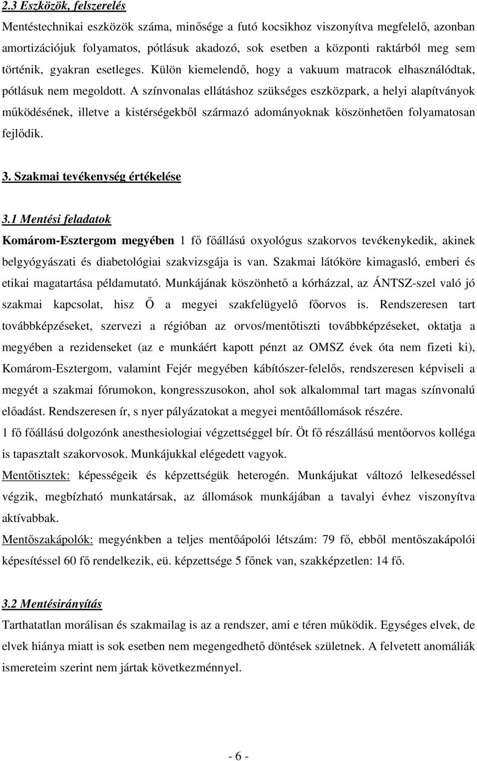 A színvonalas ellátáshoz szükséges eszközpark, a helyi alapítványok mőködésének, illetve a kistérségekbıl származó adományoknak köszönhetıen folyamatosan fejlıdik. 3. Szakmai tevékenység értékelése 3.