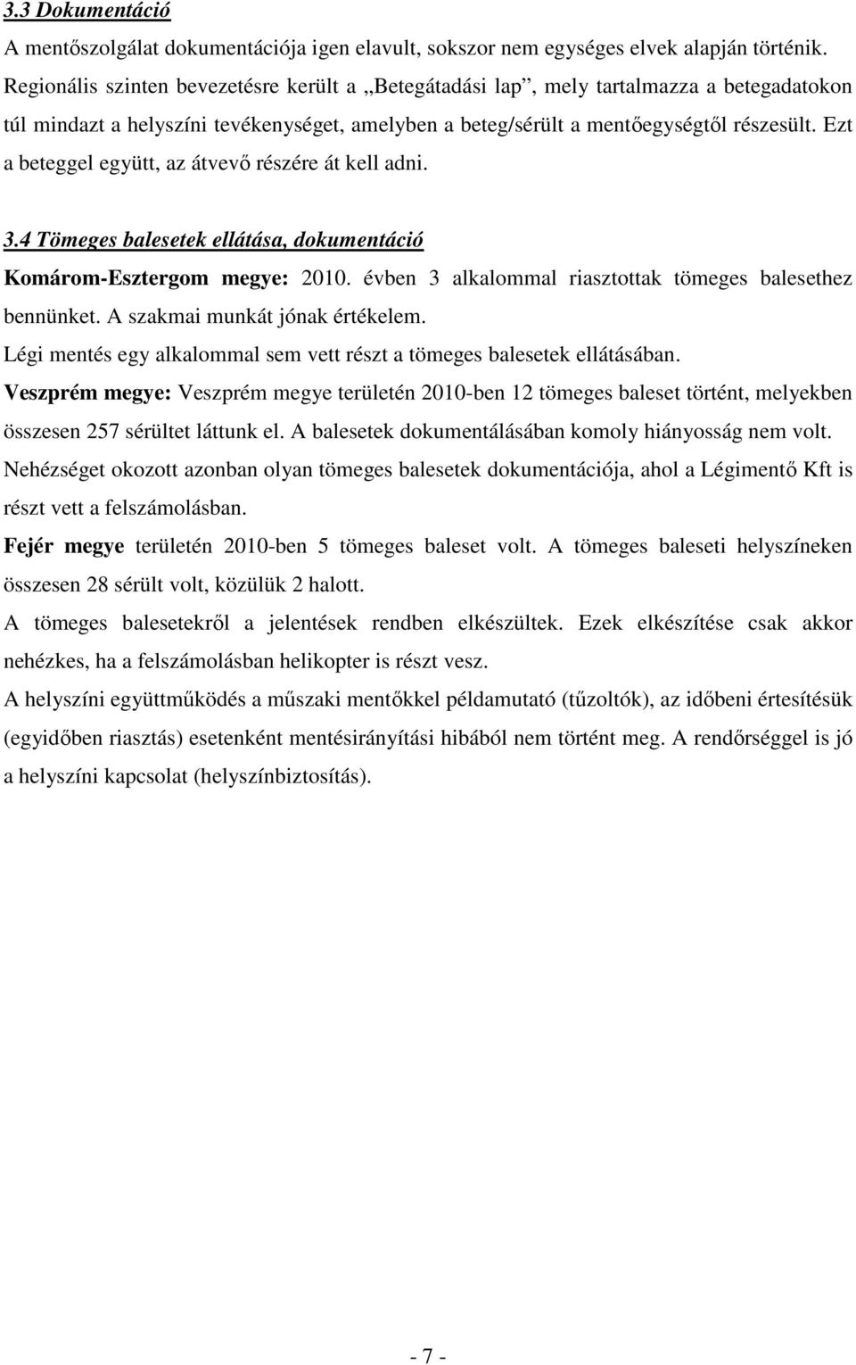 Ezt a beteggel együtt, az átvevı részére át kell adni. 3.4 Tömeges balesetek ellátása, dokumentáció Komárom-Esztergom megye: 2010. évben 3 alkalommal riasztottak tömeges balesethez bennünket.