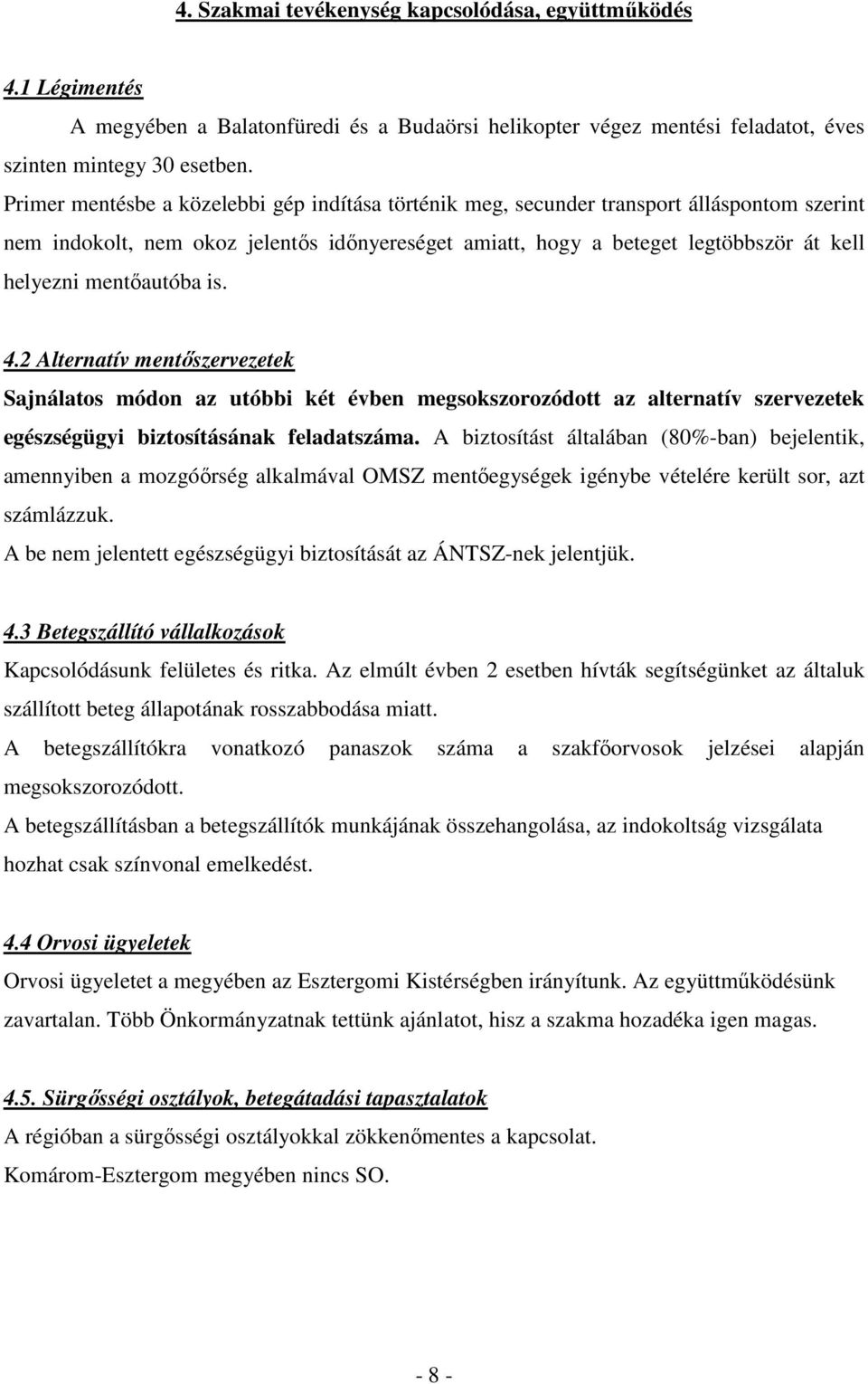 mentıautóba is. 4.2 Alternatív mentıszervezetek Sajnálatos módon az utóbbi két évben megsokszorozódott az alternatív szervezetek egészségügyi biztosításának feladatszáma.