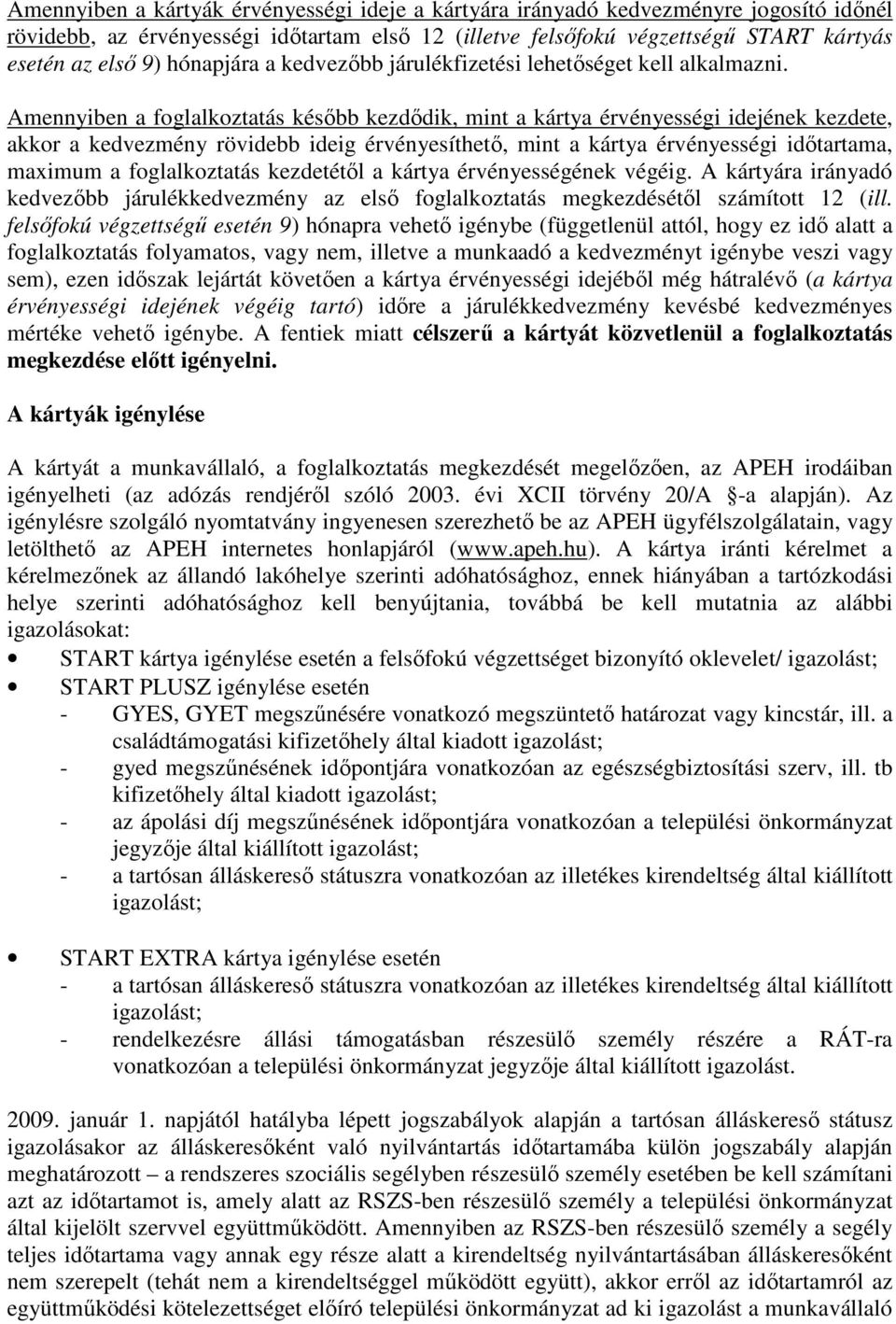 Amennyiben a foglalkoztatás késıbb kezdıdik, mint a kártya érvényességi idejének kezdete, akkor a kedvezmény rövidebb ideig érvényesíthetı, mint a kártya érvényességi idıtartama, maximum a