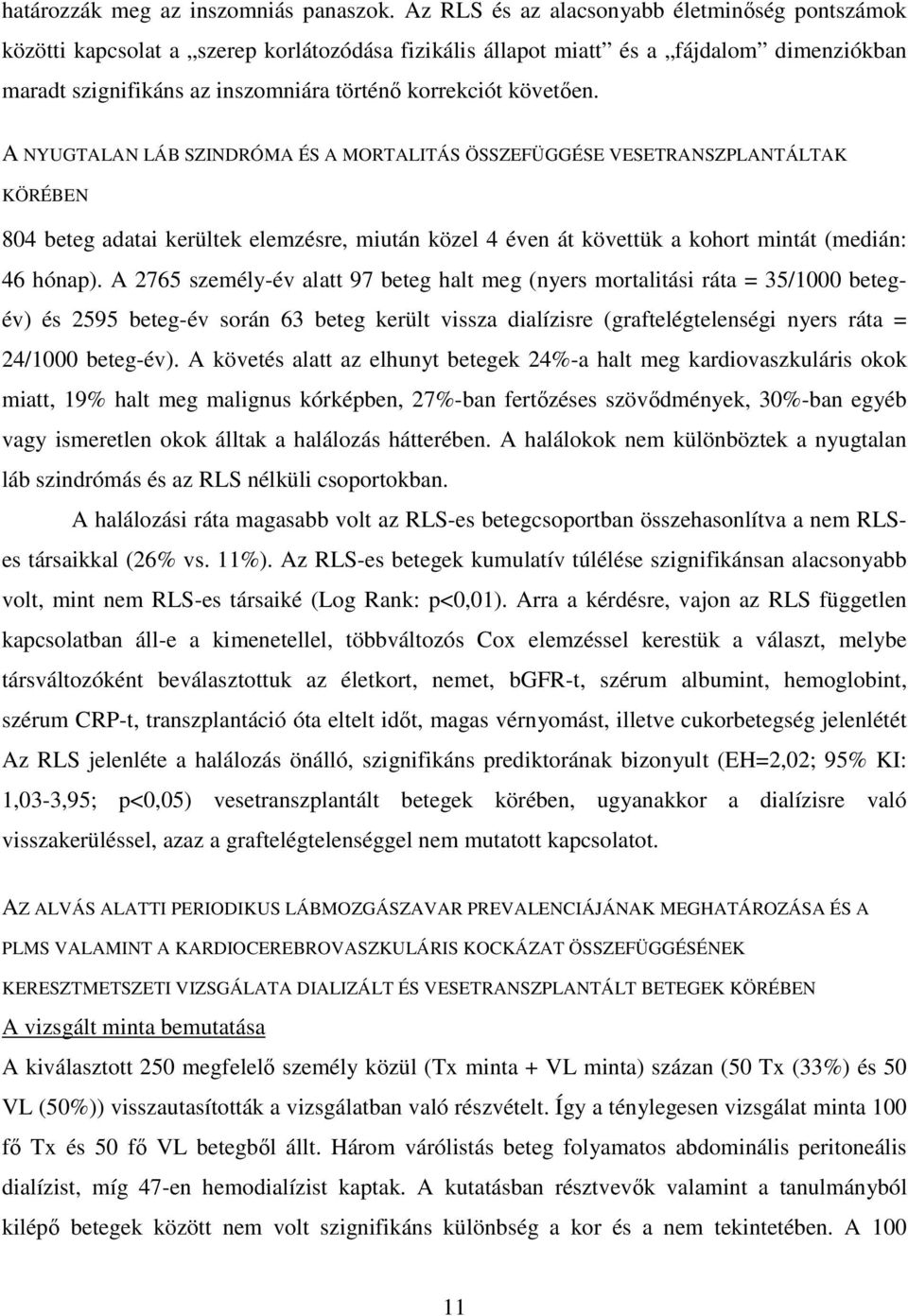 követően. A NYUGTALAN LÁB SZINDRÓMA ÉS A MORTALITÁS ÖSSZEFÜGGÉSE VESETRANSZPLANTÁLTAK KÖRÉBEN 804 beteg adatai kerültek elemzésre, miután közel 4 éven át követtük a kohort mintát (medián: 46 hónap).