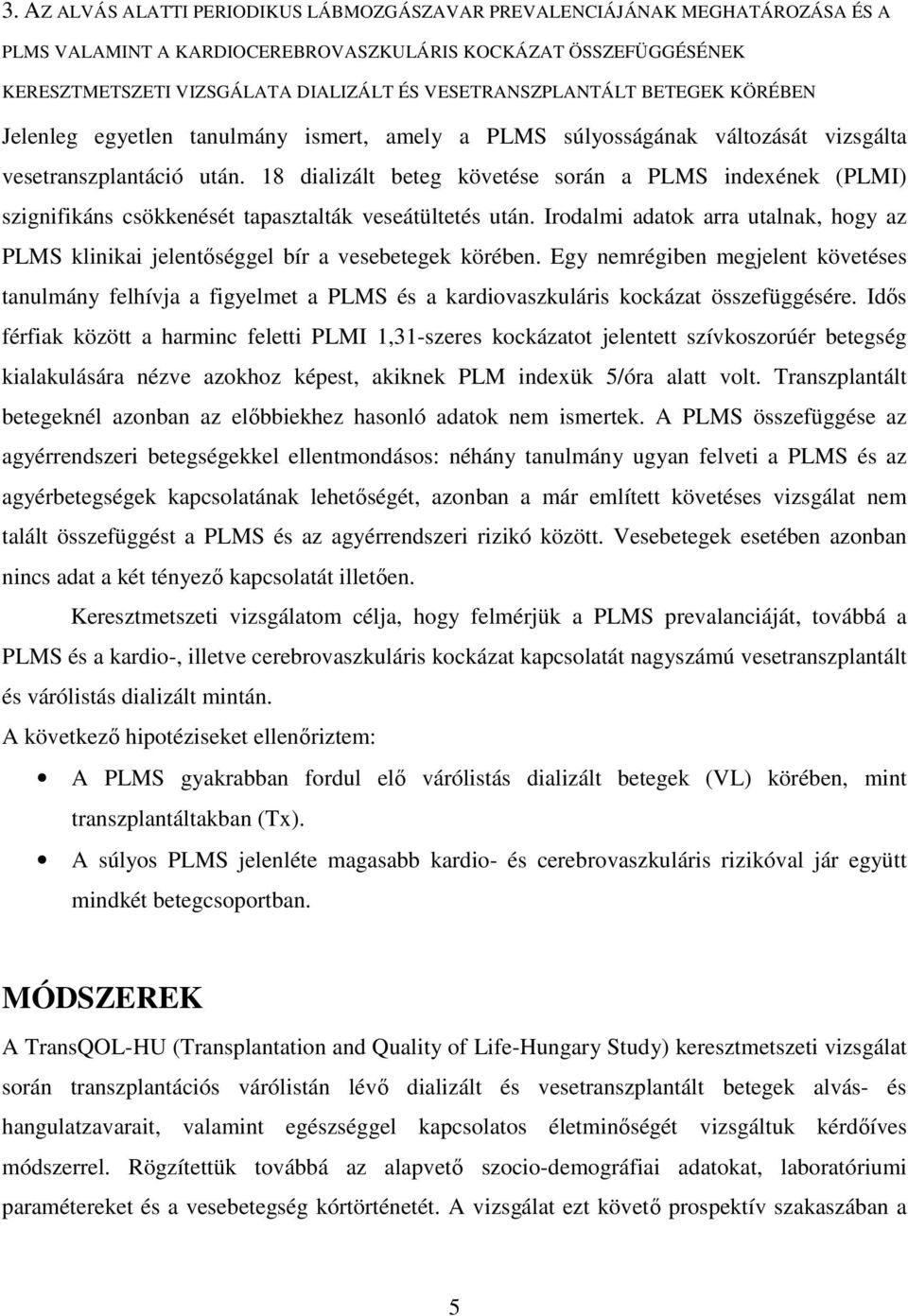 18 dializált beteg követése során a PLMS indexének (PLMI) szignifikáns csökkenését tapasztalták veseátültetés után.