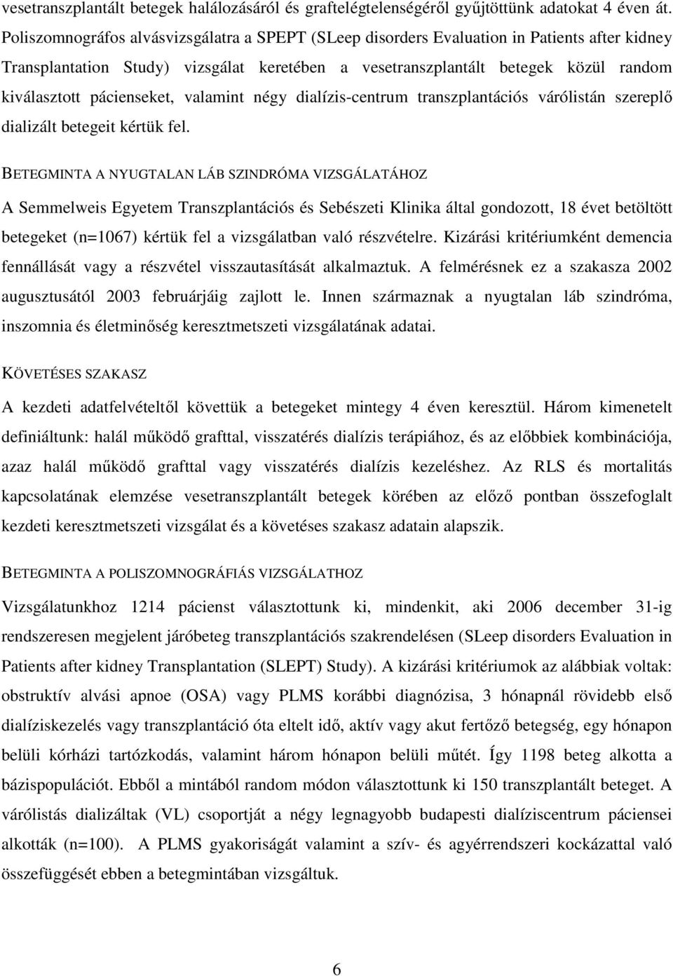 pácienseket, valamint négy dialízis-centrum transzplantációs várólistán szereplő dializált betegeit kértük fel.