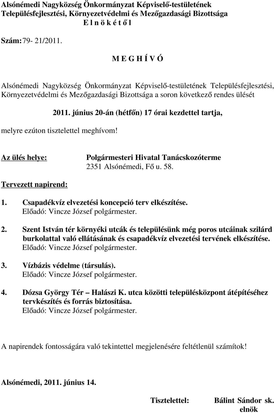 június 20-án (hétfőn) 17 órai kezdettel tartja, melyre ezúton tisztelettel meghívom! Az ülés helye: Polgármesteri Hivatal Tanácskozóterme 2351 Alsónémedi, Fő u. 58. Tervezett napirend: 1.