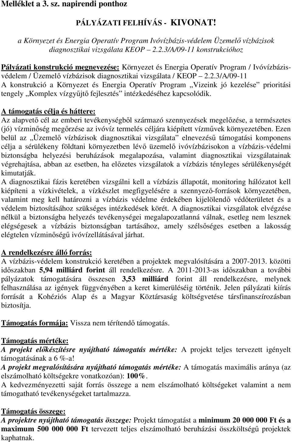 A támogatás célja és háttere: Az alapvetı cél az emberi tevékenységbıl származó szennyezések megelızése, a természetes (jó) vízminıség megırzése az ivóvíz termelés céljára kiépített vízmővek