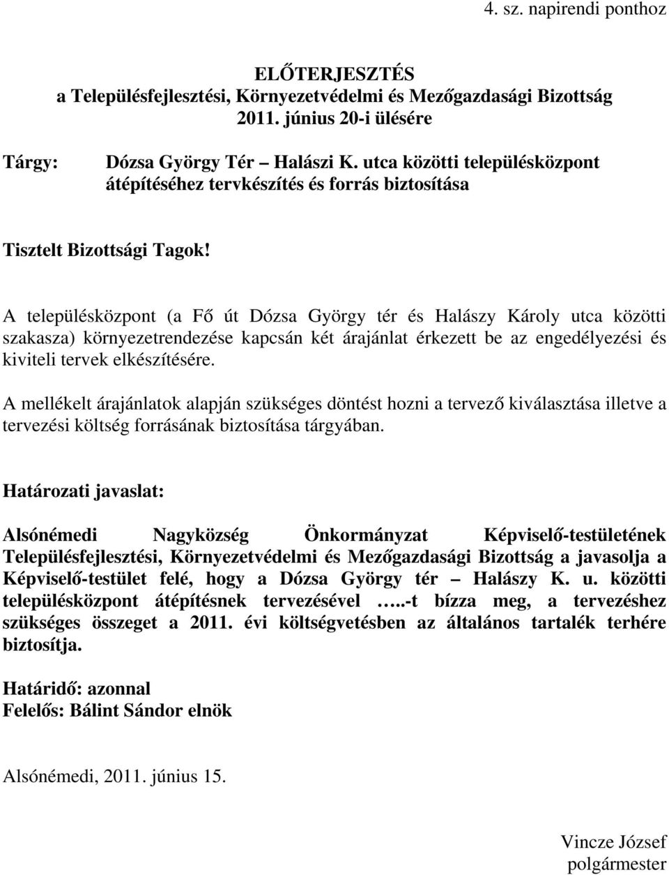 A településközpont (a Fő út Dózsa György tér és Halászy Károly utca közötti szakasza) környezetrendezése kapcsán két árajánlat érkezett be az engedélyezési és kiviteli tervek elkészítésére.