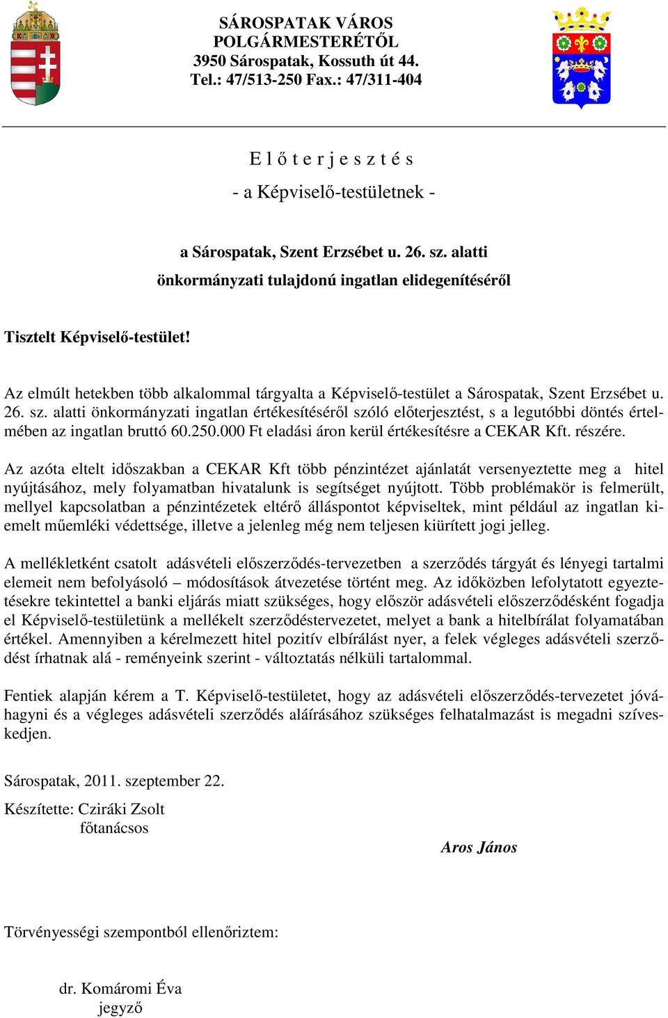 alatti önkormányzati ingatlan értékesítésérıl szóló elıterjesztést, s a legutóbbi döntés értelmében az ingatlan bruttó 60.250.000 Ft eladási áron kerül értékesítésre a CEKAR Kft. részére.