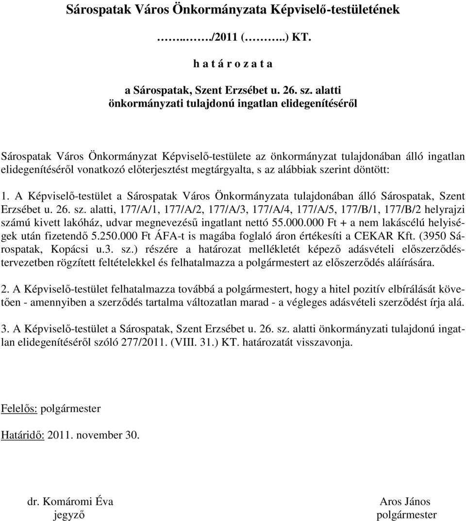 megtárgyalta, s az alábbiak szerint döntött: 1. A Képviselı-testület a Sárospatak Város Önkormányzata tulajdonában álló Sárospatak, Szent Erzsébet u. 26. sz. alatti, 177/A/1, 177/A/2, 177/A/3, 177/A/4, 177/A/5, 177/B/1, 177/B/2 helyrajzi számú kivett lakóház, udvar megnevezéső ingatlant nettó 55.