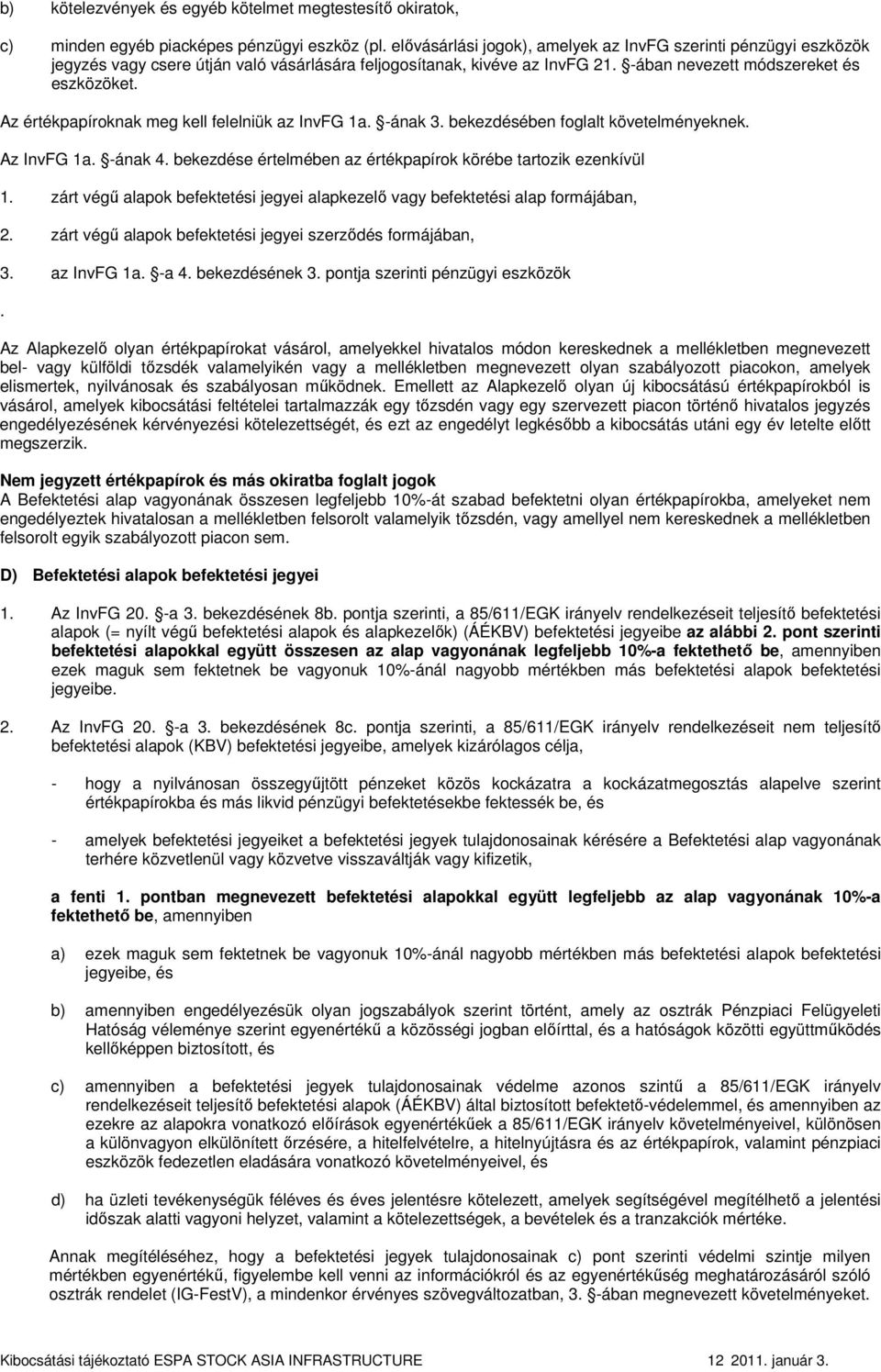 Az értékpapíroknak meg kell felelniük az InvFG 1a. -ának 3. bekezdésében foglalt követelményeknek. Az InvFG 1a. -ának 4. bekezdése értelmében az értékpapírok körébe tartozik ezenkívül 1.
