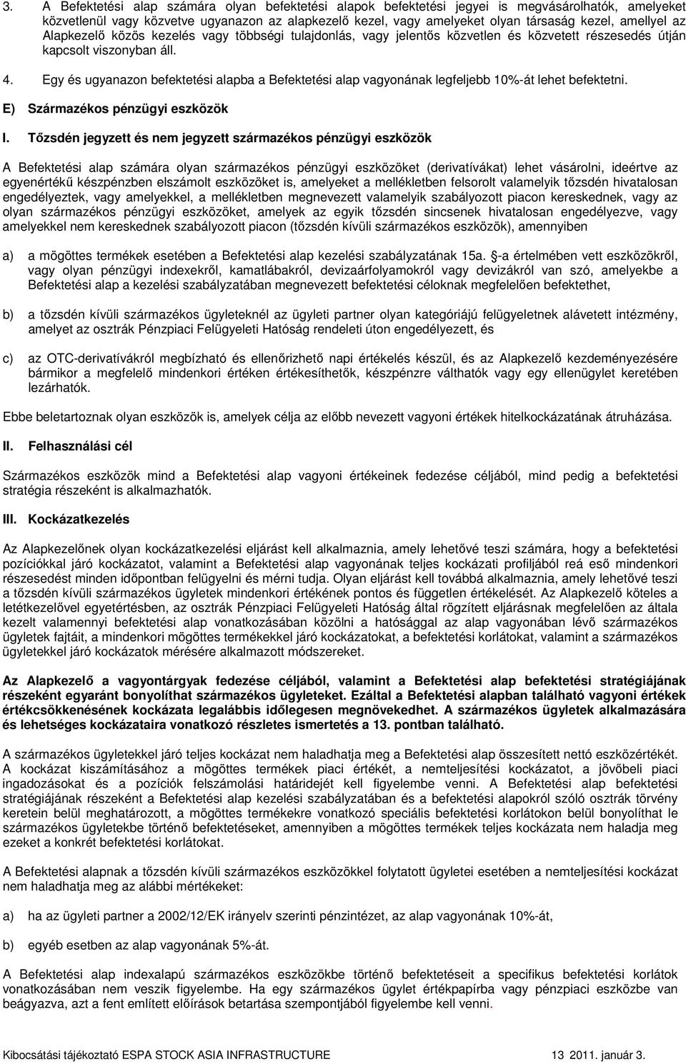 Egy és ugyanazon befektetési alapba a Befektetési alap vagyonának legfeljebb 10%-át lehet befektetni. E) Származékos pénzügyi eszközök I.