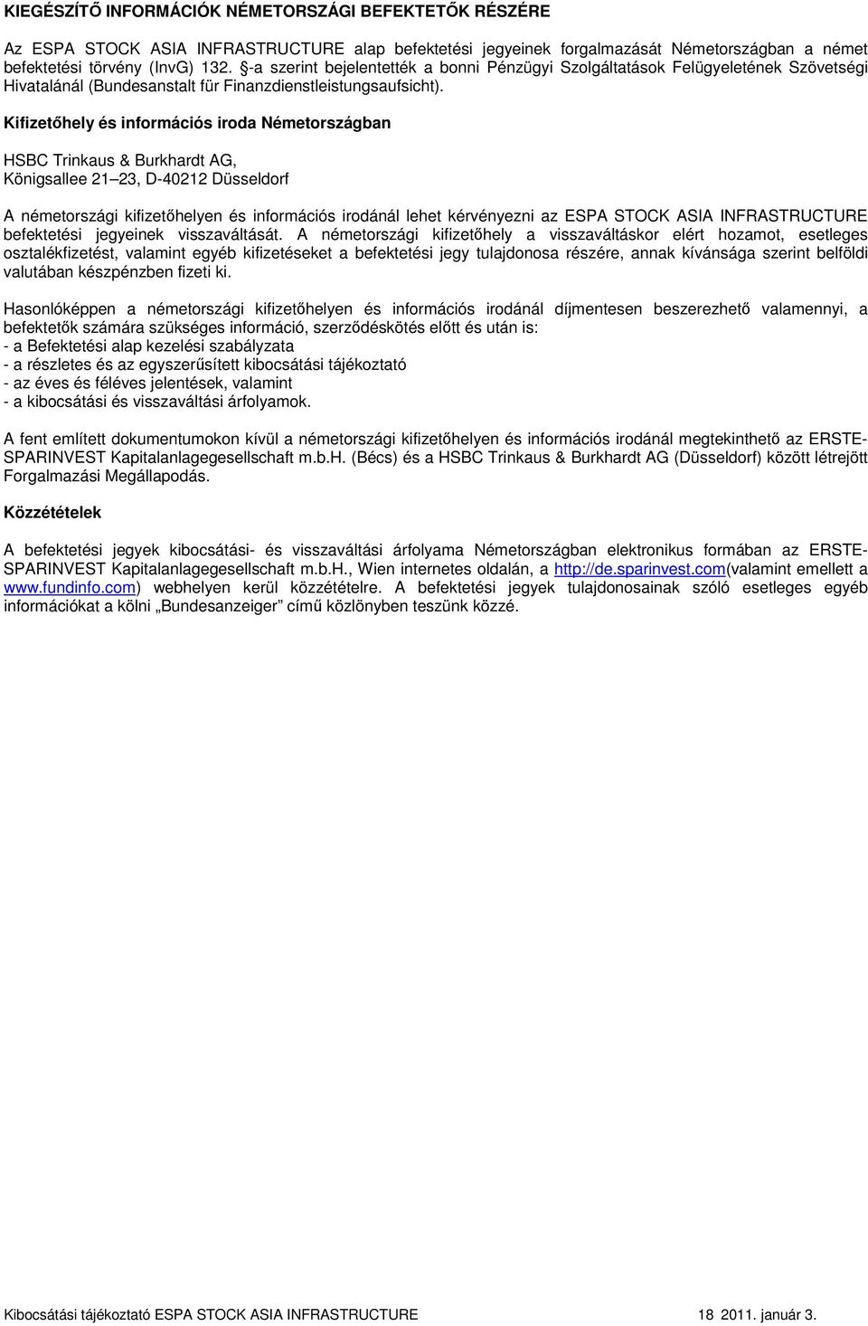 Kifizetıhely és információs iroda Németországban HSBC Trinkaus & Burkhardt AG, Königsallee 21 23, D-40212 Düsseldorf A németországi kifizetıhelyen és információs irodánál lehet kérvényezni az ESPA