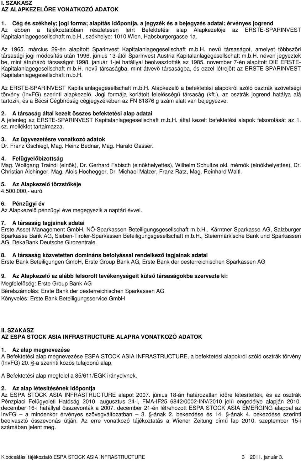 Kapitalanlagegesellschaft m.b.h., székhelye: 1010 Wien, Habsburgergasse 1a. Az 1965. március 29-én alapított Sparinvest Kapitalanlagegesellschaft m.b.h. nevő társaságot, amelyet többszöri társasági jogi módosítás után 1996.