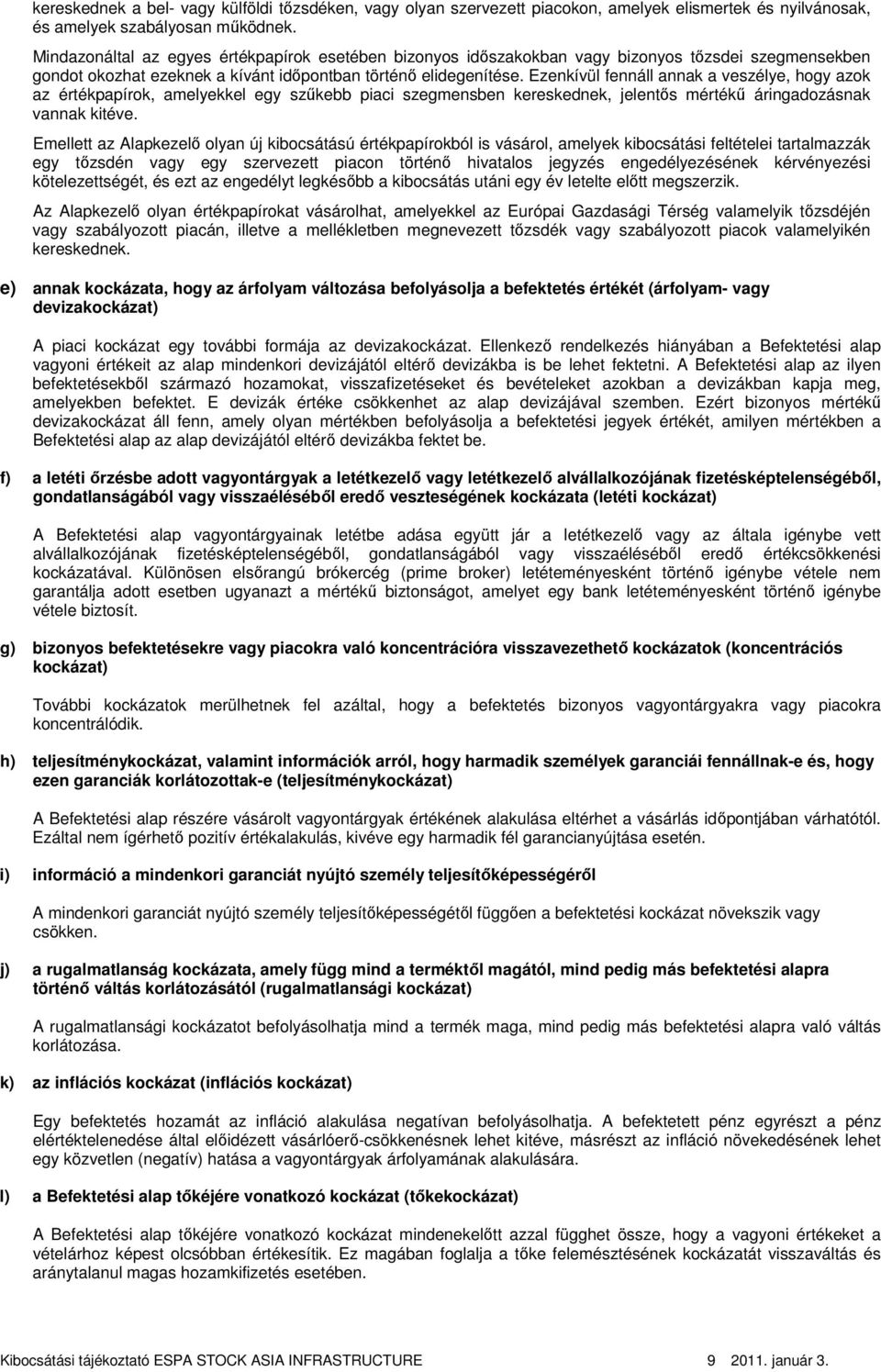 Ezenkívül fennáll annak a veszélye, hogy azok az értékpapírok, amelyekkel egy szőkebb piaci szegmensben kereskednek, jelentıs mértékő áringadozásnak vannak kitéve.
