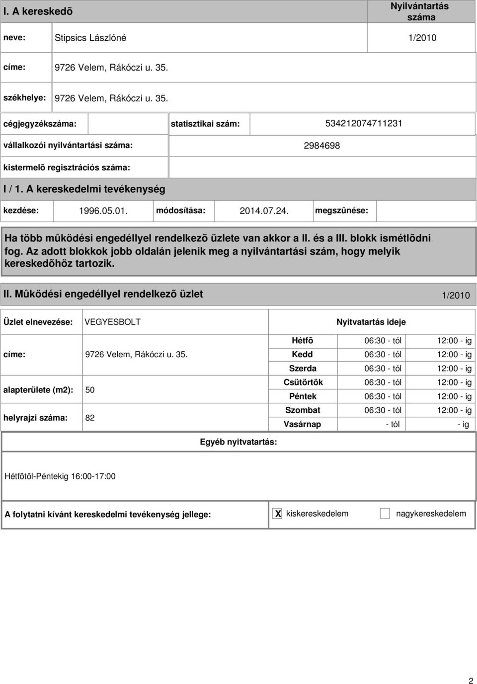 A kereskedelmi tevékenység kezdése: 1996.05.01. módosítása: 2014.07.24. megszûnése: Ha több mûködési engedéllyel rendelkezõ üzlete van akkor a II. és a III. blokk ismétlõdni fog.