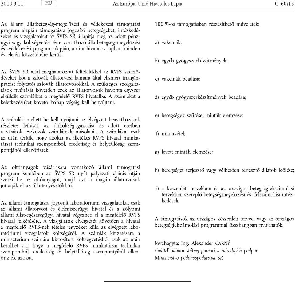 állapítja meg az adott pénzügyi vagy költségvetési évre vonatkozó állatbetegség-megelőzési és -védekezési program alapján, ami a hivatalos lapban minden év elején közzétételre kerül.