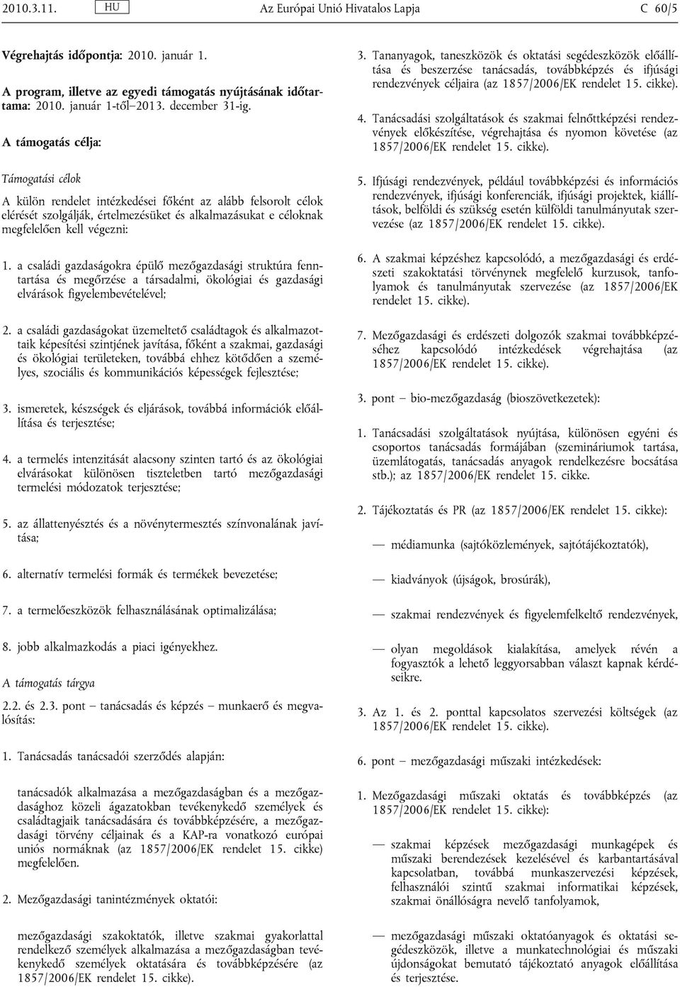 a családi gazdaságokra épülő mezőgazdasági struktúra fenntartása és megőrzése a társadalmi, ökológiai és gazdasági elvárások figyelembevételével; 2.