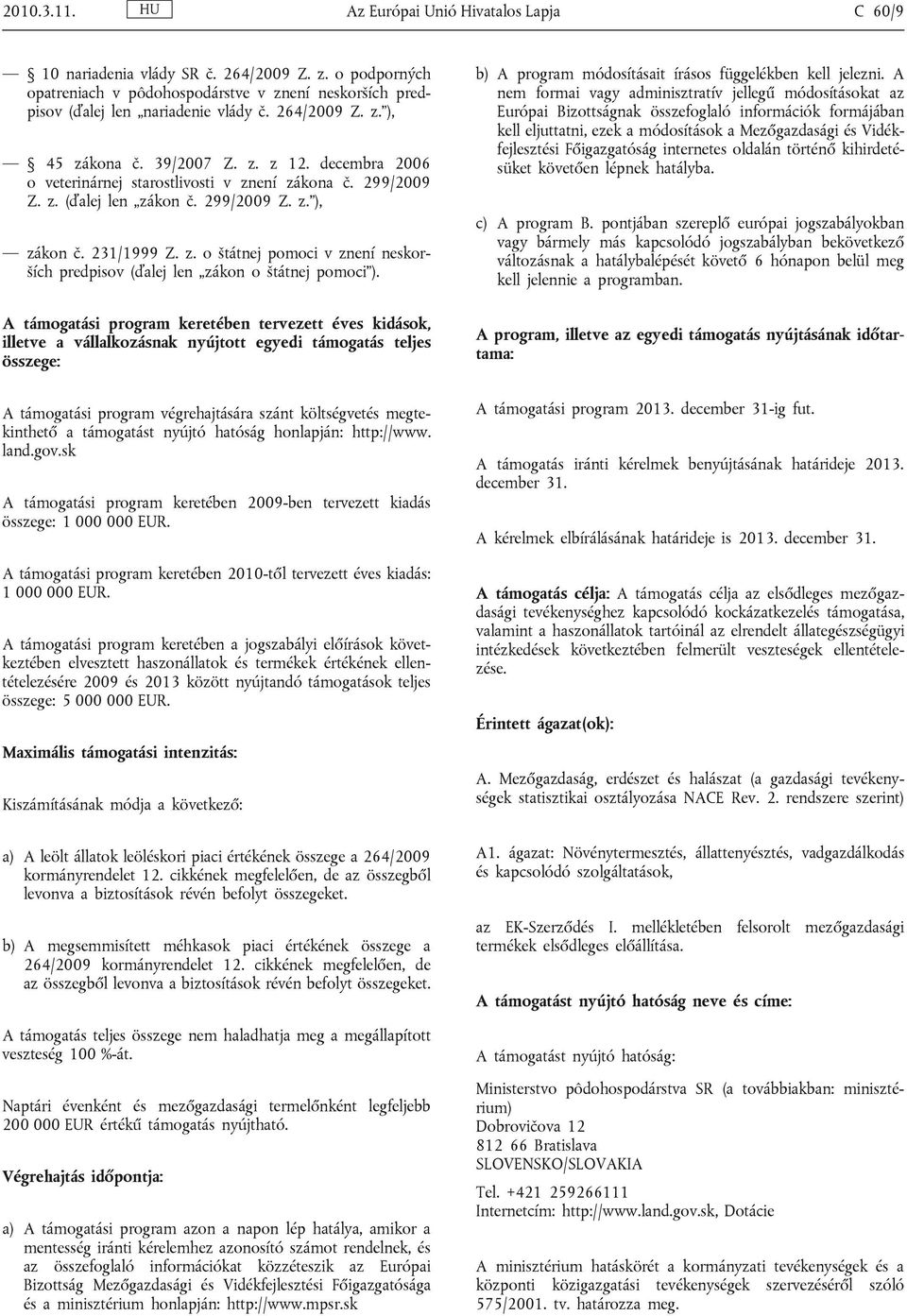 A támogatási program keretében tervezett éves kidások, illetve a vállalkozásnak nyújtott egyedi támogatás teljes összege: b) A program módosításait írásos függelékben kell jelezni.
