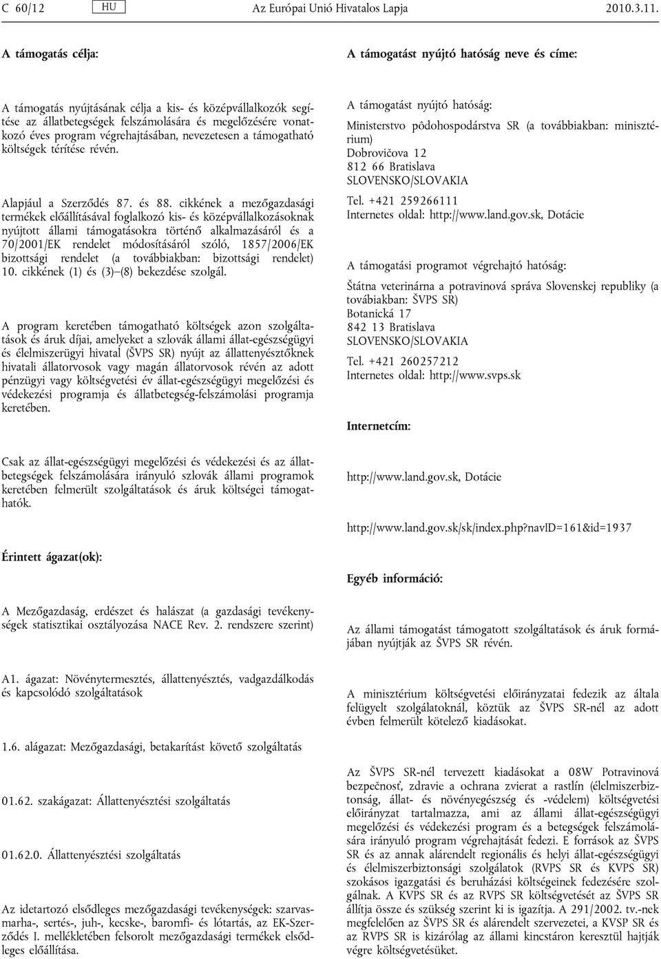végrehajtásában, nevezetesen a támogatható költségek térítése révén. Alapjául a Szerződés 87. és 88.