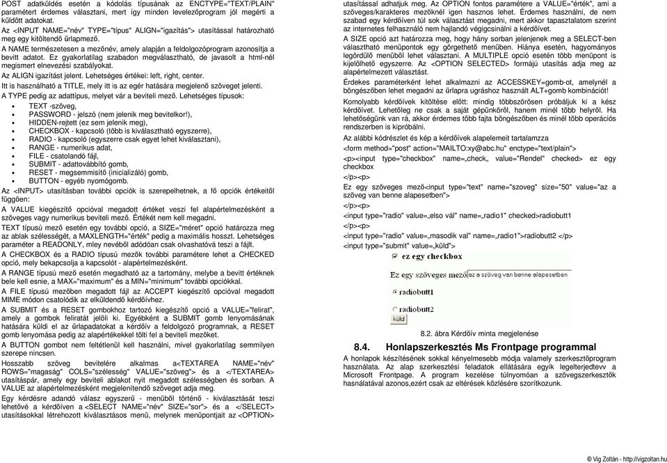 Ez gyakorlatilag szabadon megválasztható, de javasolt a html-nél megismert elnevezési szabályokat. Az ALIGN igazítást jelent. Lehetséges értékei: left, right, center.