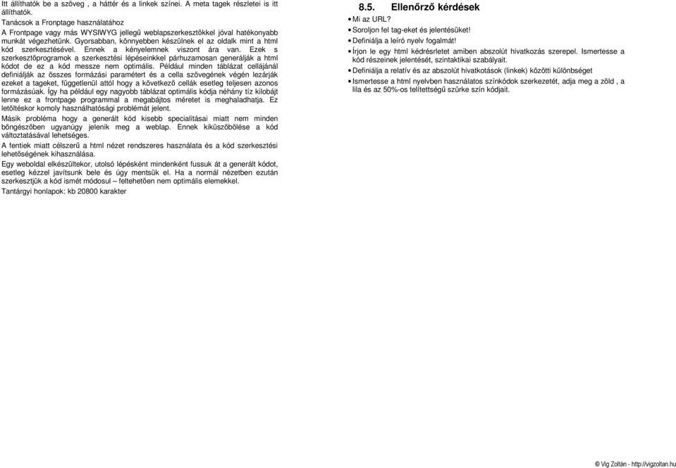 Gyorsabban, könnyebben készülnek el az oldalk mint a html kód szerkesztésével. Ennek a kényelemnek viszont ára van.