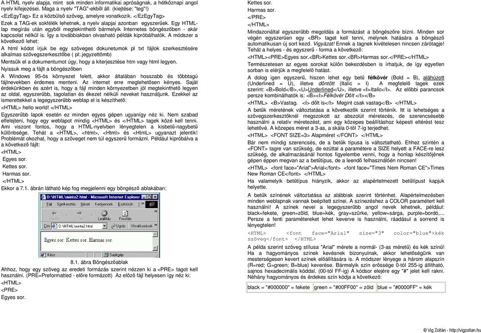 Egy HTMLlap megírás után egybıl megtekinthetı bármelyik Internetes böngészıben - akár kapcsolat nélkül is. Így a továbbiakban olvasható példák kipróbálhatók.