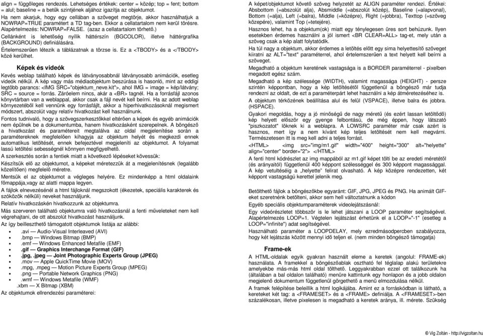 (azaz a cellatartalom törhetı.) Cellánként is lehetıség nyílik háttérszín (BGCOLOR), illetve háttérgrafika (BACKGROUND) definiálására. Értelemszerően létezik a táblázatnak a törzse is.